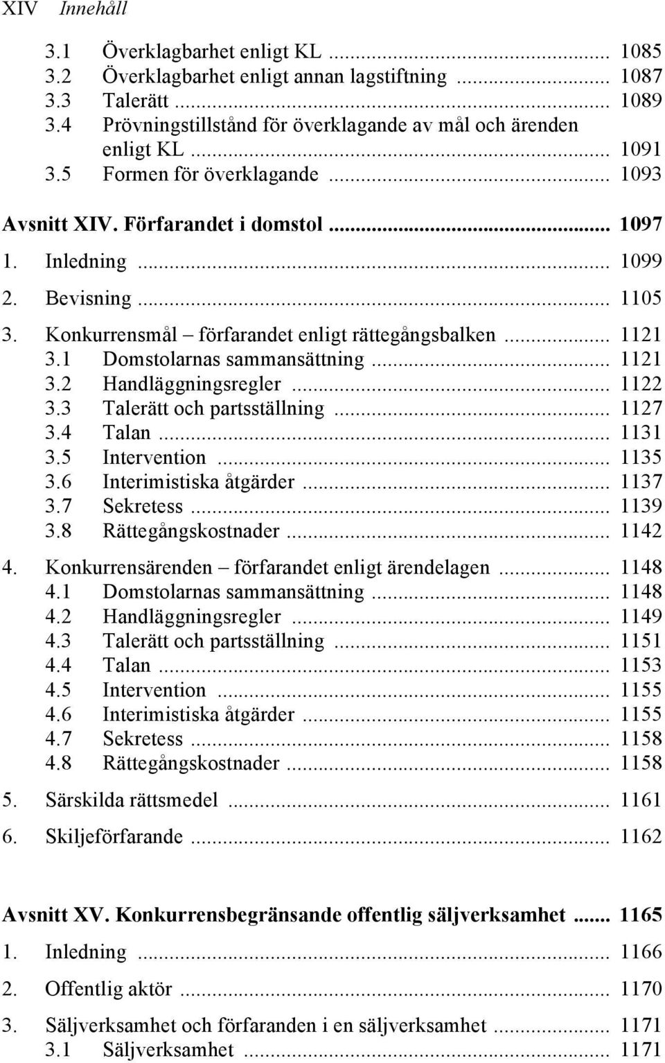 1 Domstolarnas sammansättning... 1121 3.2 Handläggningsregler... 1122 3.3 Talerätt och partsställning... 1127 3.4 Talan... 1131 3.5 Intervention... 1135 3.6 Interimistiska åtgärder... 1137 3.