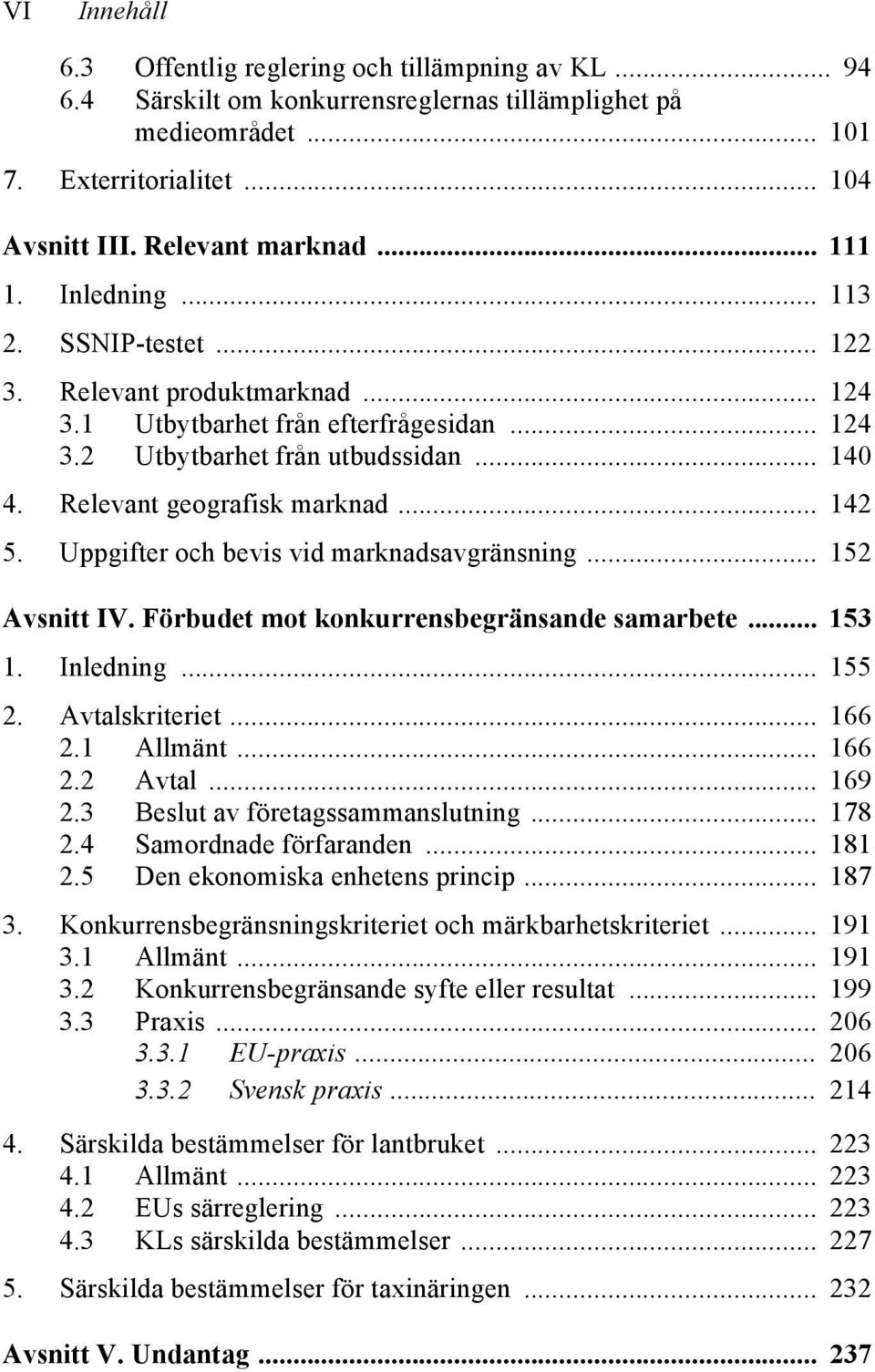 .. 142 5. Uppgifter och bevis vid marknadsavgränsning... 152 Avsnitt IV. Förbudet mot konkurrensbegränsande samarbete... 153 1. Inledning... 155 2. Avtalskriteriet... 166 2.1 Allmänt... 166 2.2 Avtal.