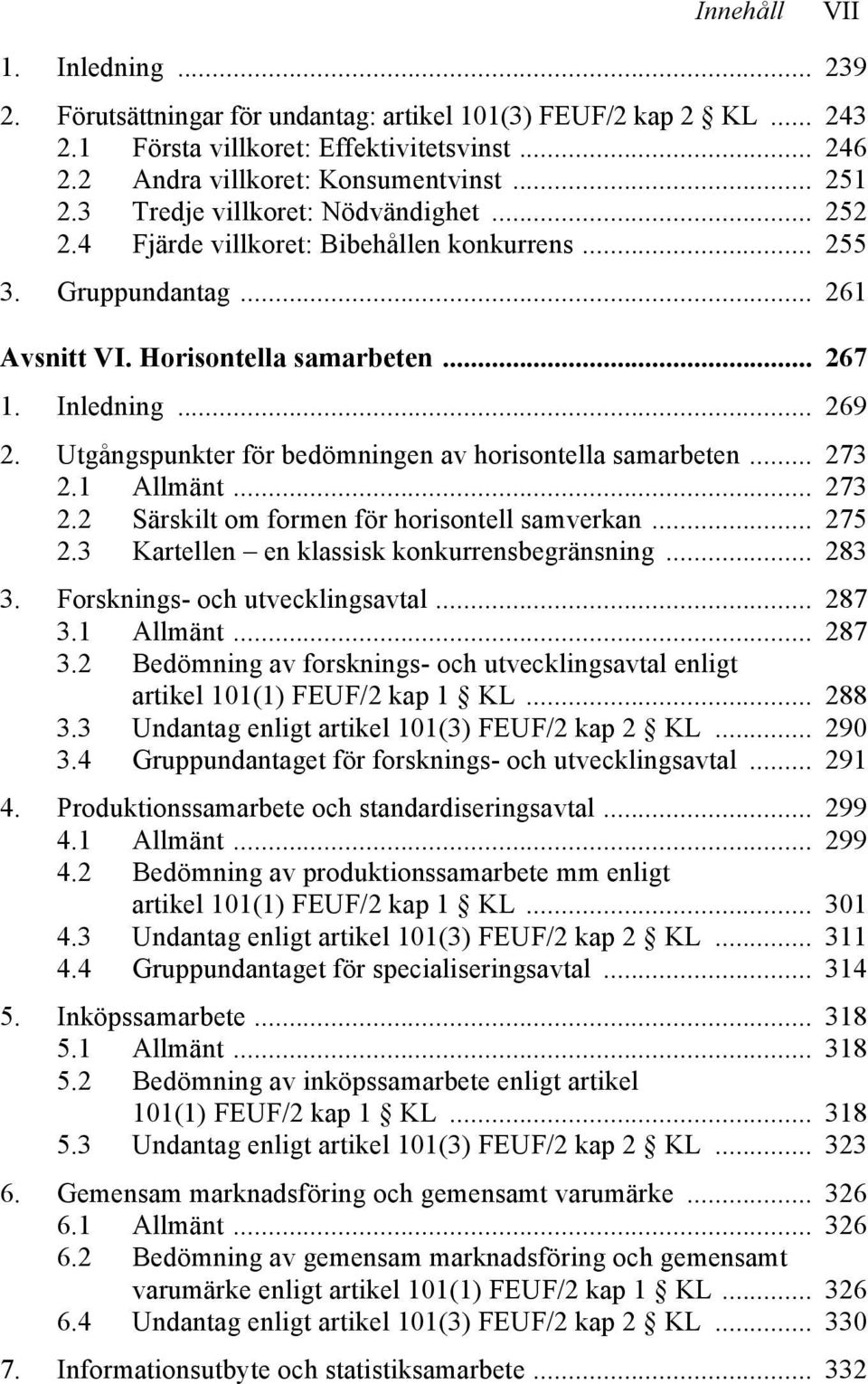 Utgångspunkter för bedömningen av horisontella samarbeten... 273 2.1 Allmänt... 273 2.2 Särskilt om formen för horisontell samverkan... 275 2.3 Kartellen en klassisk konkurrensbegränsning... 283 3.
