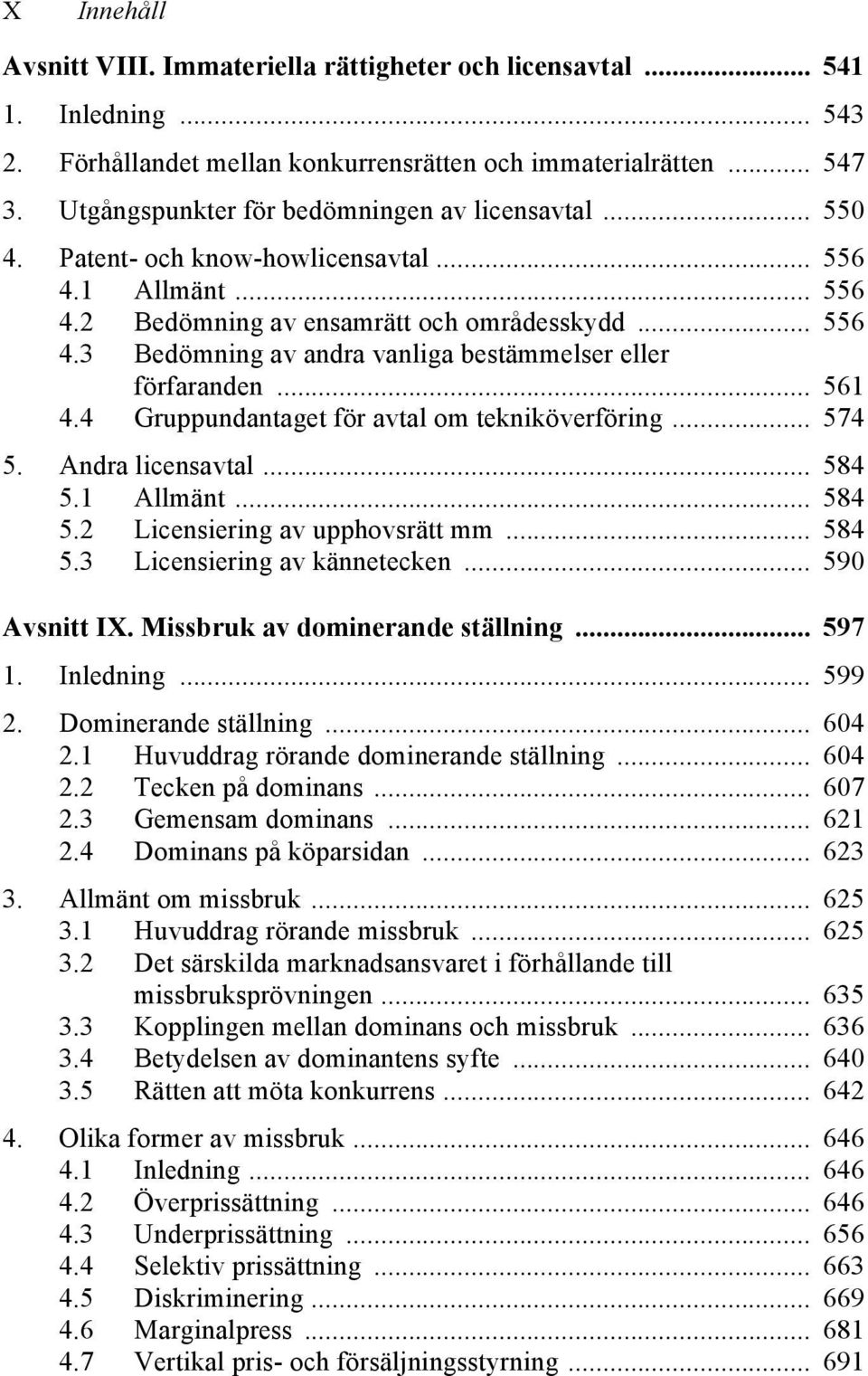 .. 561 4.4 Gruppundantaget för avtal om tekniköverföring... 574 5. Andra licensavtal... 584 5.1 Allmänt... 584 5.2 Licensiering av upphovsrätt mm... 584 5.3 Licensiering av kännetecken.