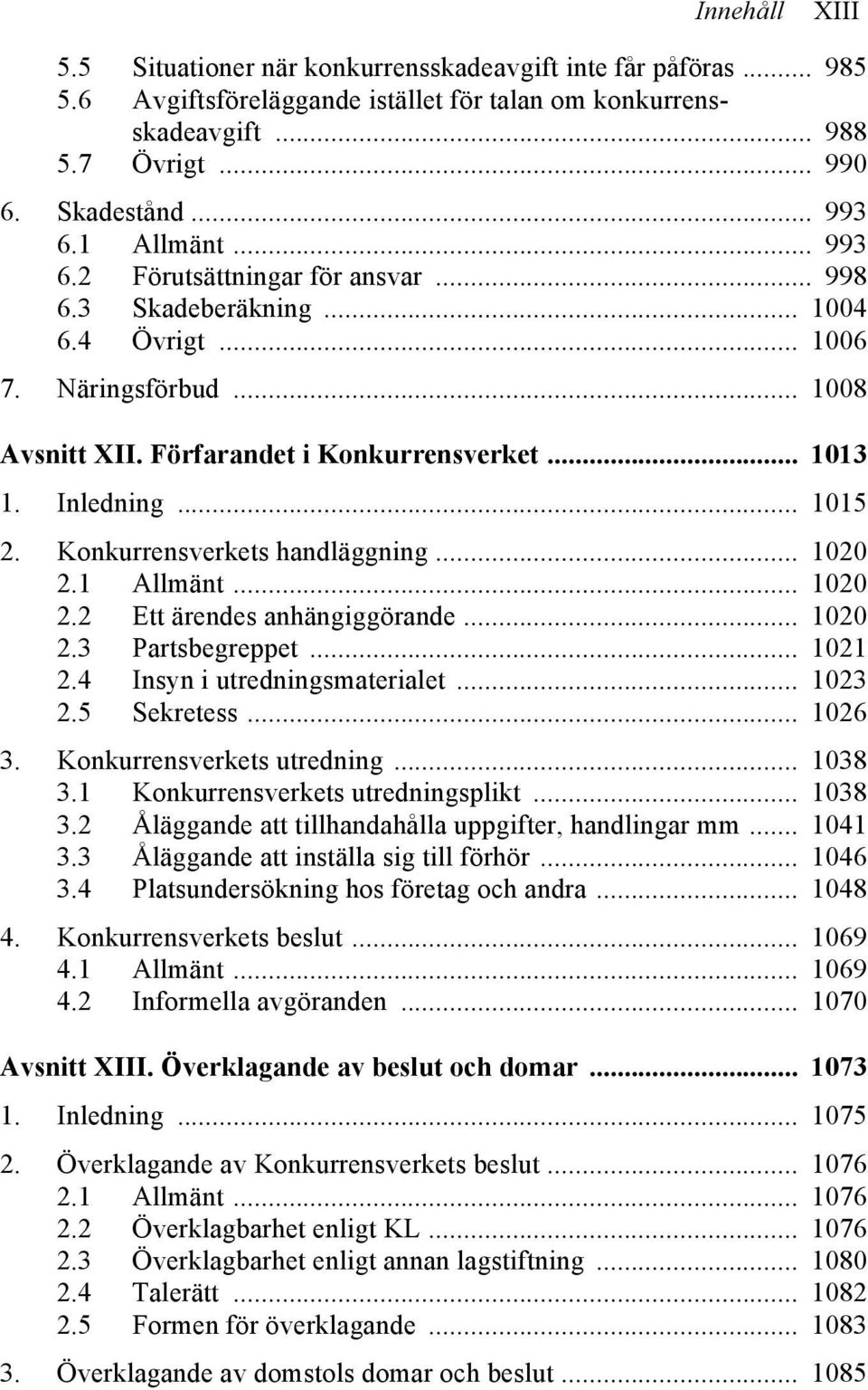 Konkurrensverkets handläggning... 1020 2.1 Allmänt... 1020 2.2 Ett ärendes anhängiggörande... 1020 2.3 Partsbegreppet... 1021 2.4 Insyn i utredningsmaterialet... 1023 2.5 Sekretess... 1026 3.