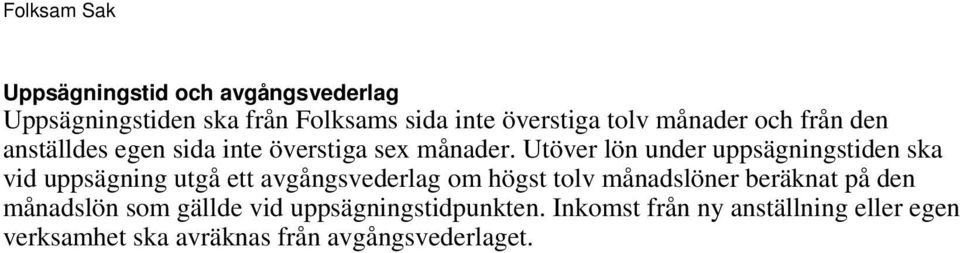 Utöver lön under uppsägningstiden ska vid uppsägning utgå ett avgångsvederlag om högst tolv månadslöner