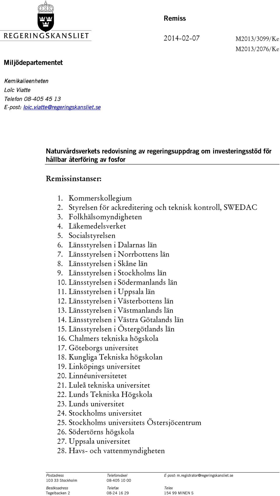 Styrelsen för ackreditering och teknisk kontroll, SWEDAC 3. Folkhälsomyndigheten 4. Läkemedelsverket 5. Socialstyrelsen 6. Länsstyrelsen i Dalarnas län 7. Länsstyrelsen i Norrbottens län 8.