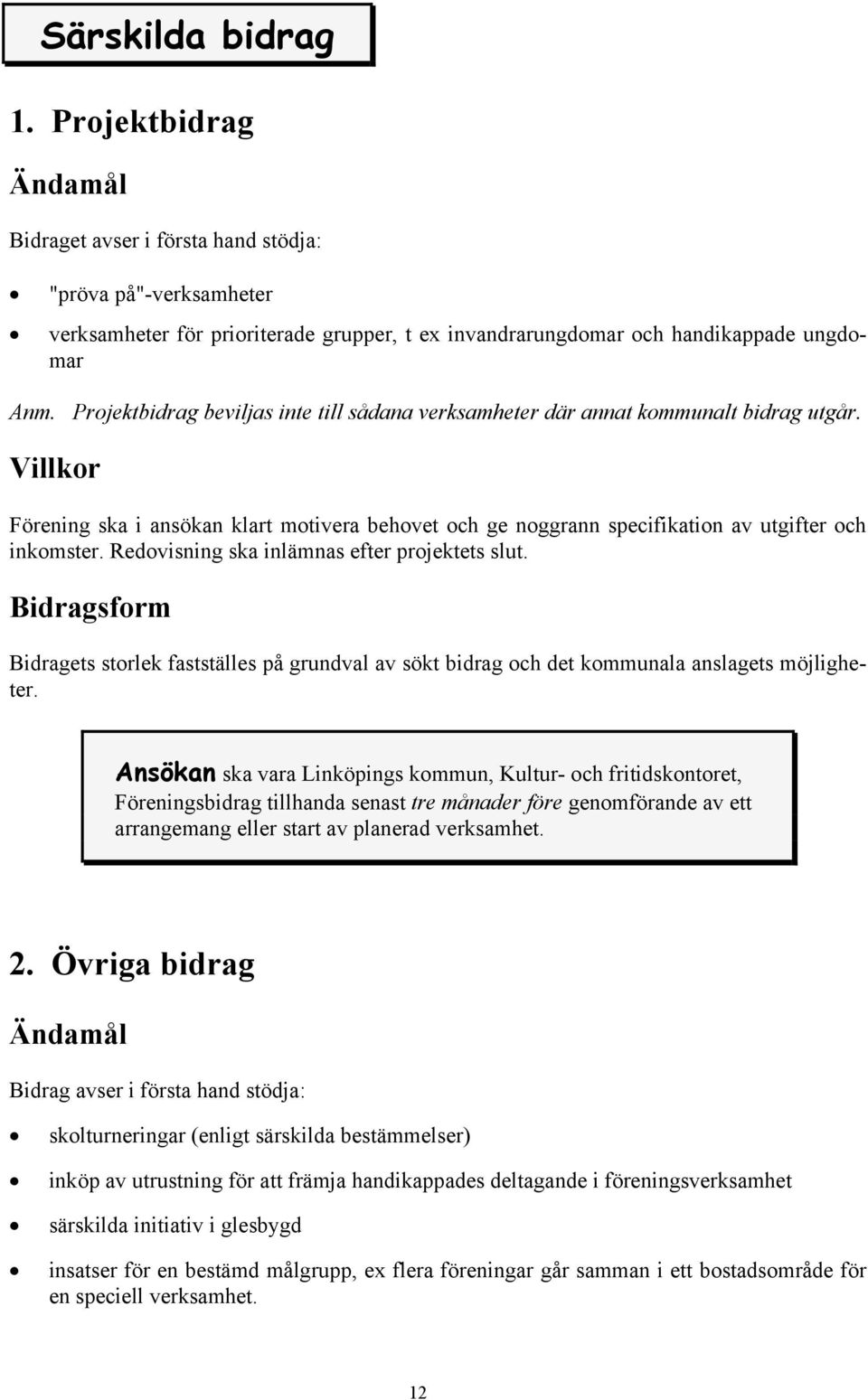 Redovisning ska inlämnas efter projektets slut. Bidragsform Bidragets storlek fastställes på grundval av sökt bidrag och det kommunala anslagets möjligheter.