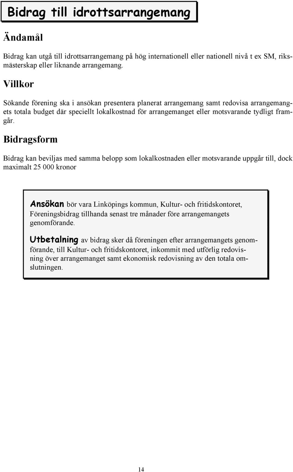 Bidragsform Bidrag kan beviljas med samma belopp som lokalkostnaden eller motsvarande uppgår till, dock maximalt 25 000 kronor Ansökan bör vara Linköpings kommun, Kultur- och fritidskontoret,