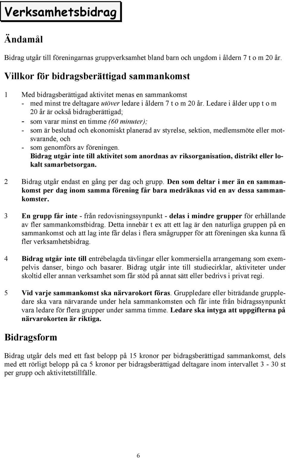 Ledare i ålder upp t o m 20 år är också bidragberättigad; - som varar minst en timme (60 minuter); - som är beslutad och ekonomiskt planerad av styrelse, sektion, medlemsmöte eller motsvarande, och -