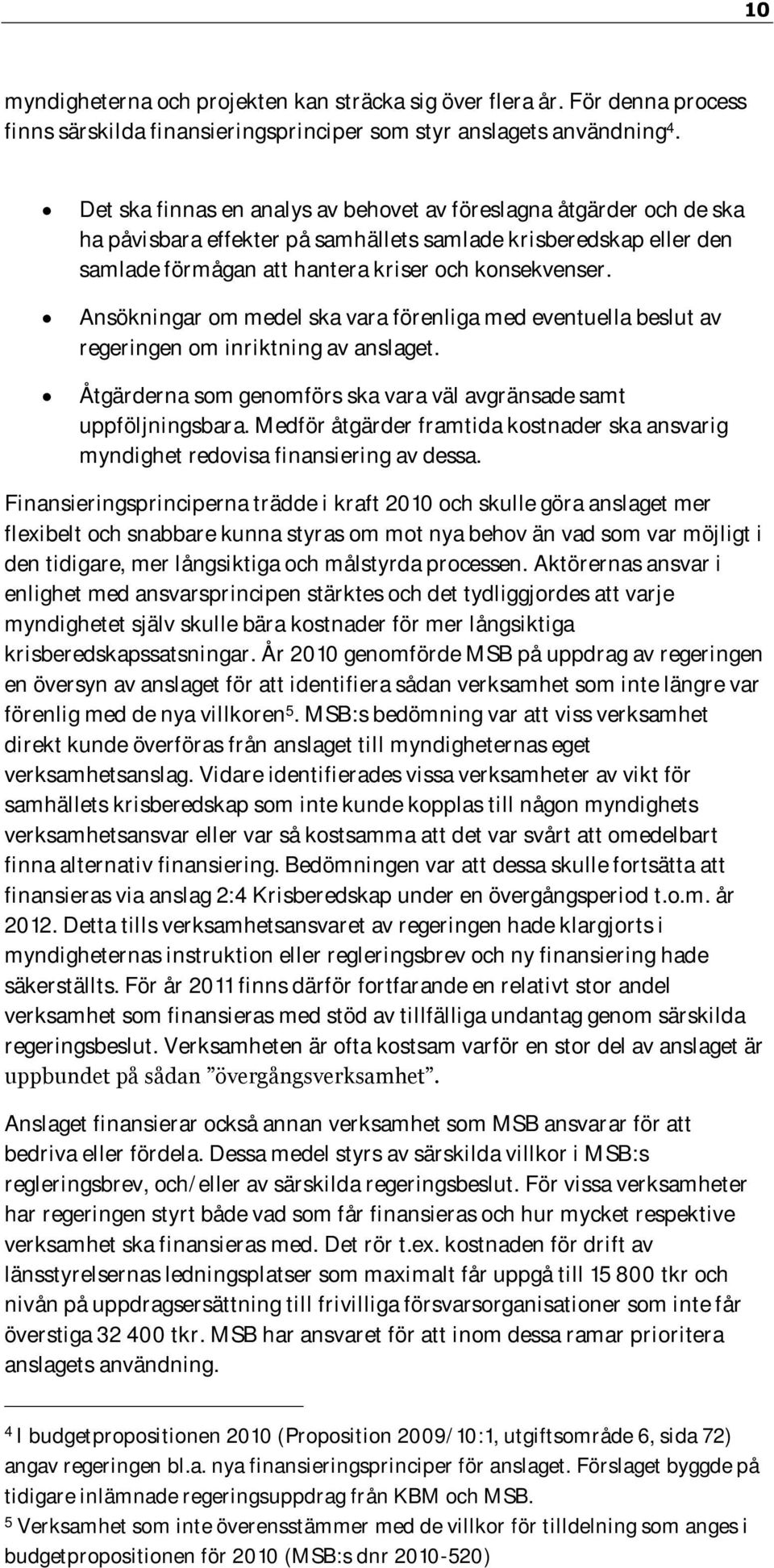 Ansökningar om medel ska vara förenliga med eventuella beslut av regeringen om inriktning av anslaget. Åtgärderna som genomförs ska vara väl avgränsade samt uppföljningsbara.