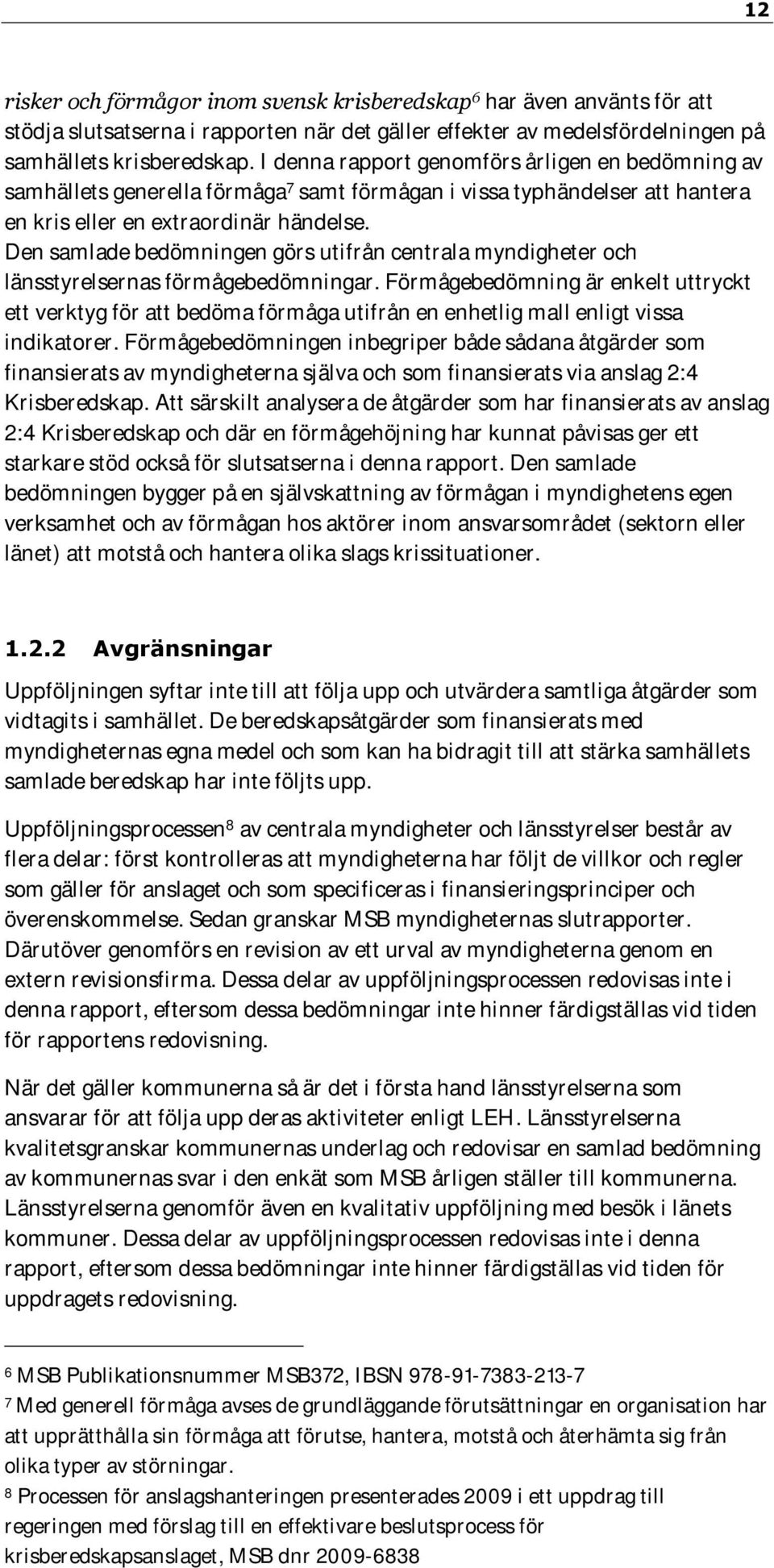 Den samlade bedömningen görs utifrån centrala myndigheter och länsstyrelsernas förmågebedömningar.