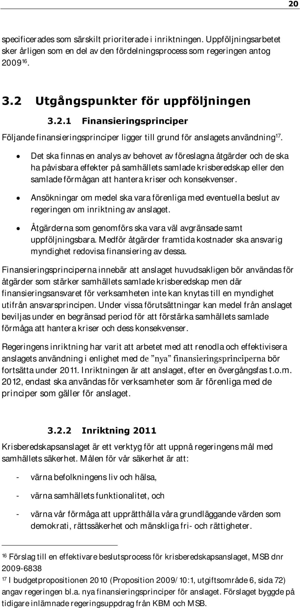 Det ska finnas en analys av behovet av föreslagna åtgärder och de ska ha påvisbara effekter på samhällets samlade krisberedskap eller den samlade förmågan att hantera kriser och konsekvenser.