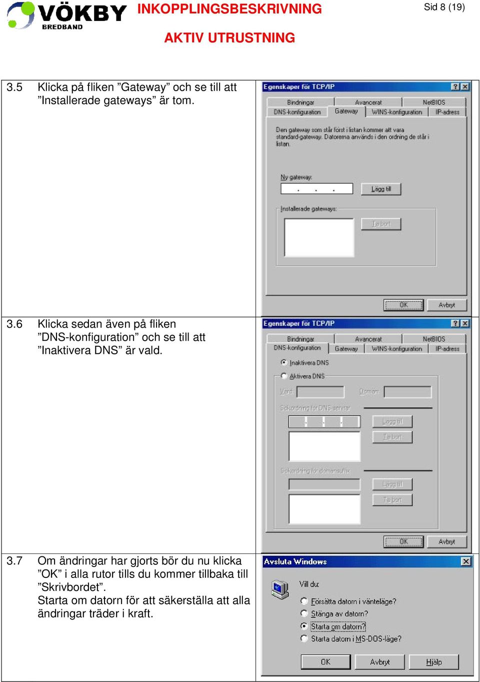 6 Klicka sedan även på fliken DNS-konfiguration och se till att Inaktivera DNS är vald.