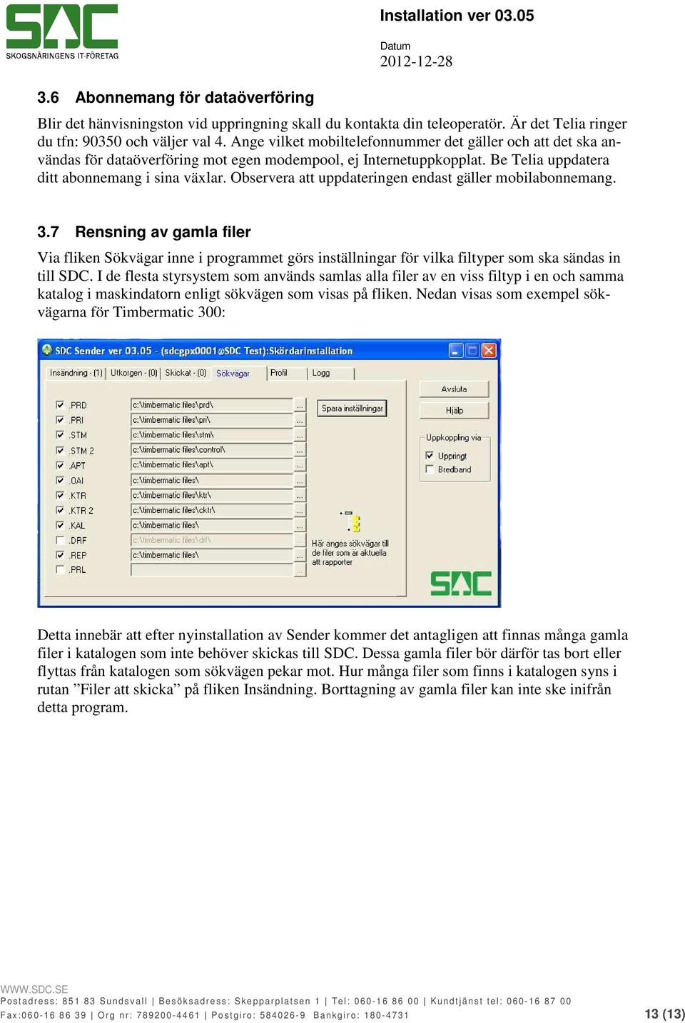 Observera att uppdateringen endast gäller mobilabonnemang. 3.7 Rensning av gamla filer Via fliken Sökvägar inne i programmet görs inställningar för vilka filtyper som ska sändas in till SDC.