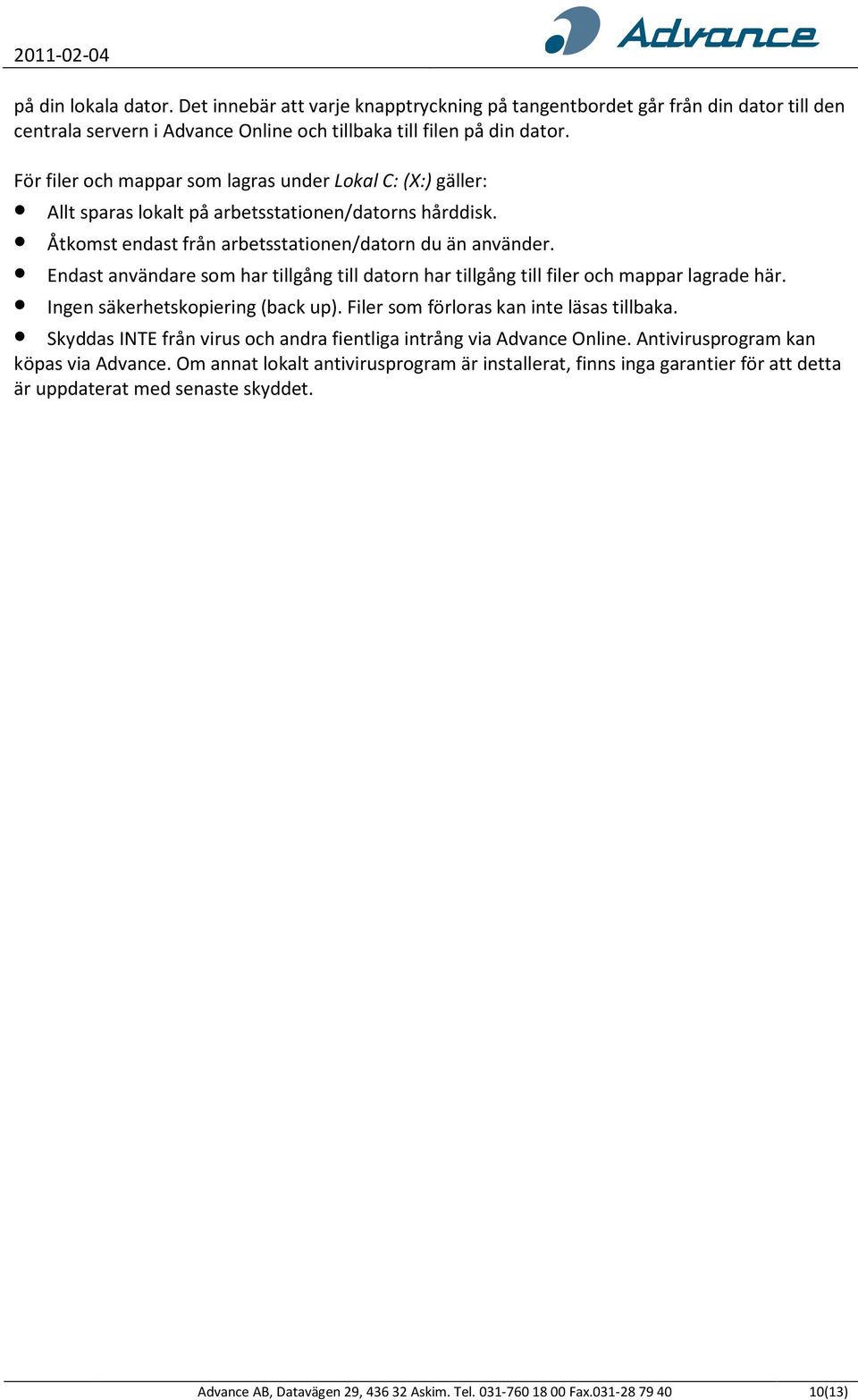 Endast användare som har tillgång till datorn har tillgång till filer och mappar lagrade här. Ingen säkerhetskopiering (back up). Filer som förloras kan inte läsas tillbaka.