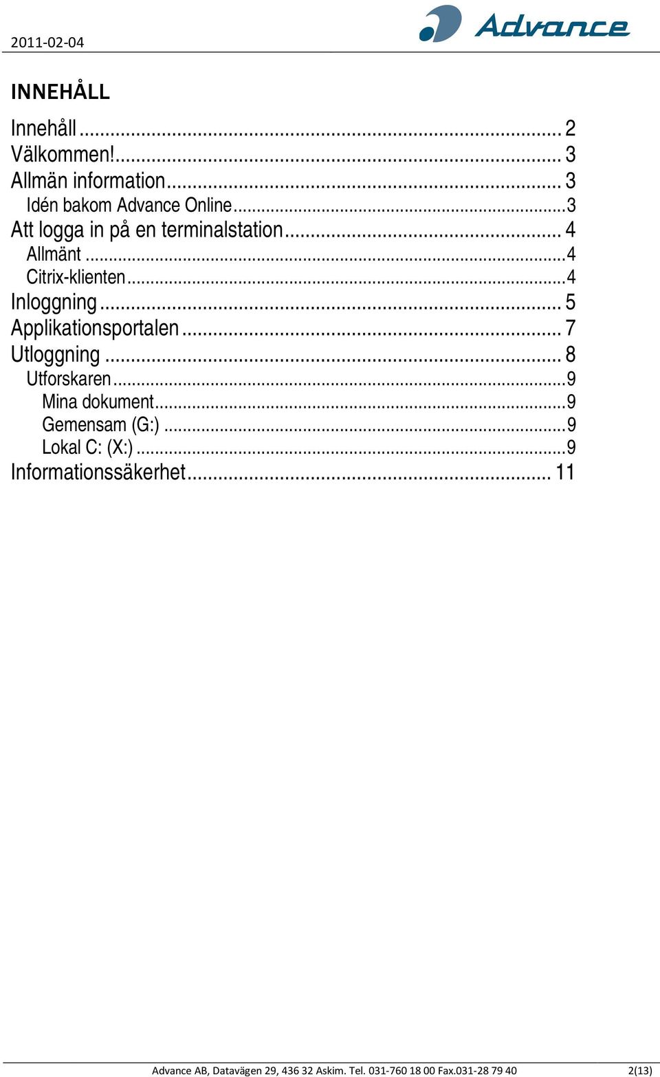 .. 5 Applikationsportalen... 7 Utloggning... 8 Utforskaren... 9 Mina dokument... 9 Gemensam (G:).