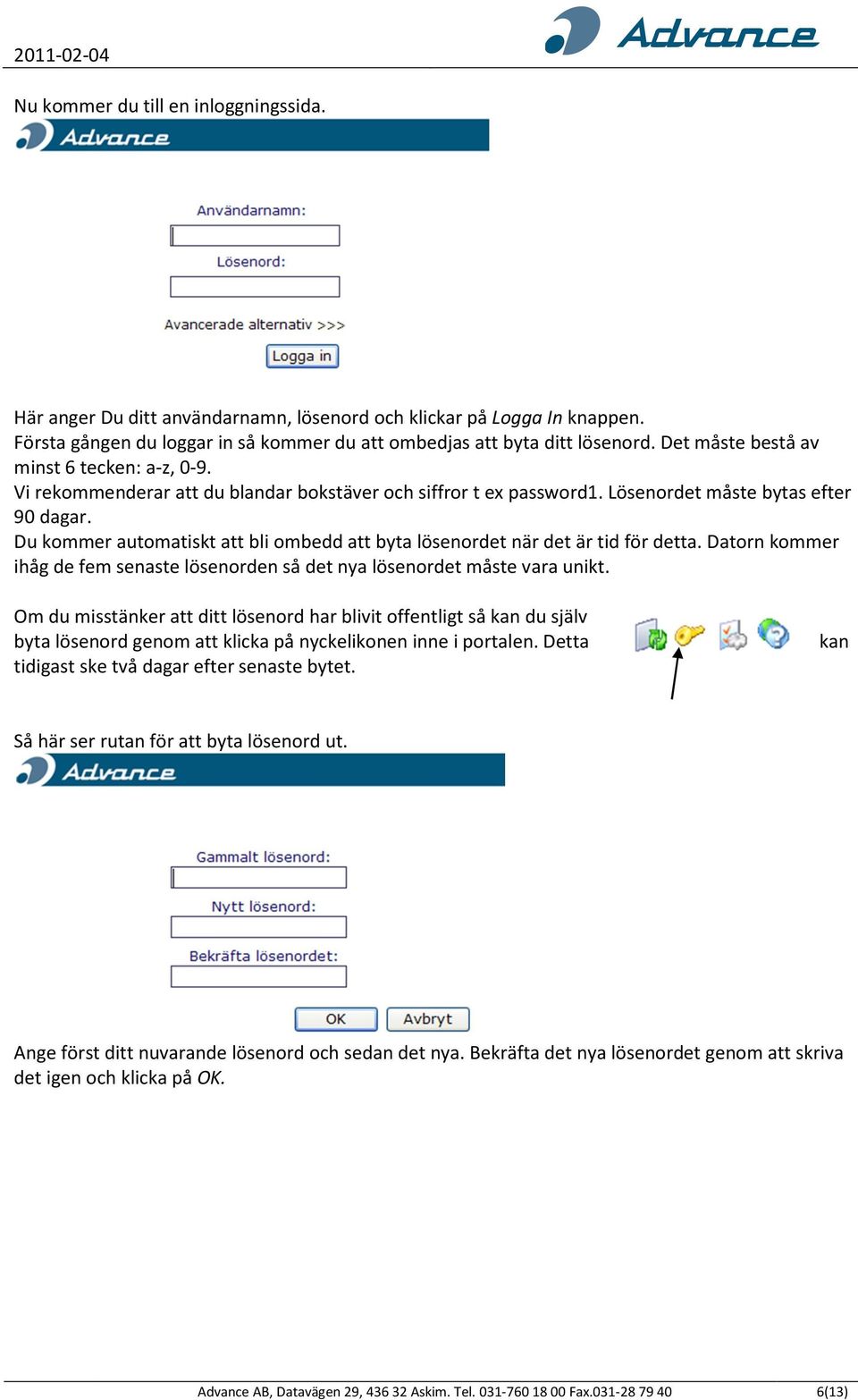 Du kommer automatiskt att bli ombedd att byta lösenordet när det är tid för detta. Datorn kommer ihåg de fem senaste lösenorden så det nya lösenordet måste vara unikt.