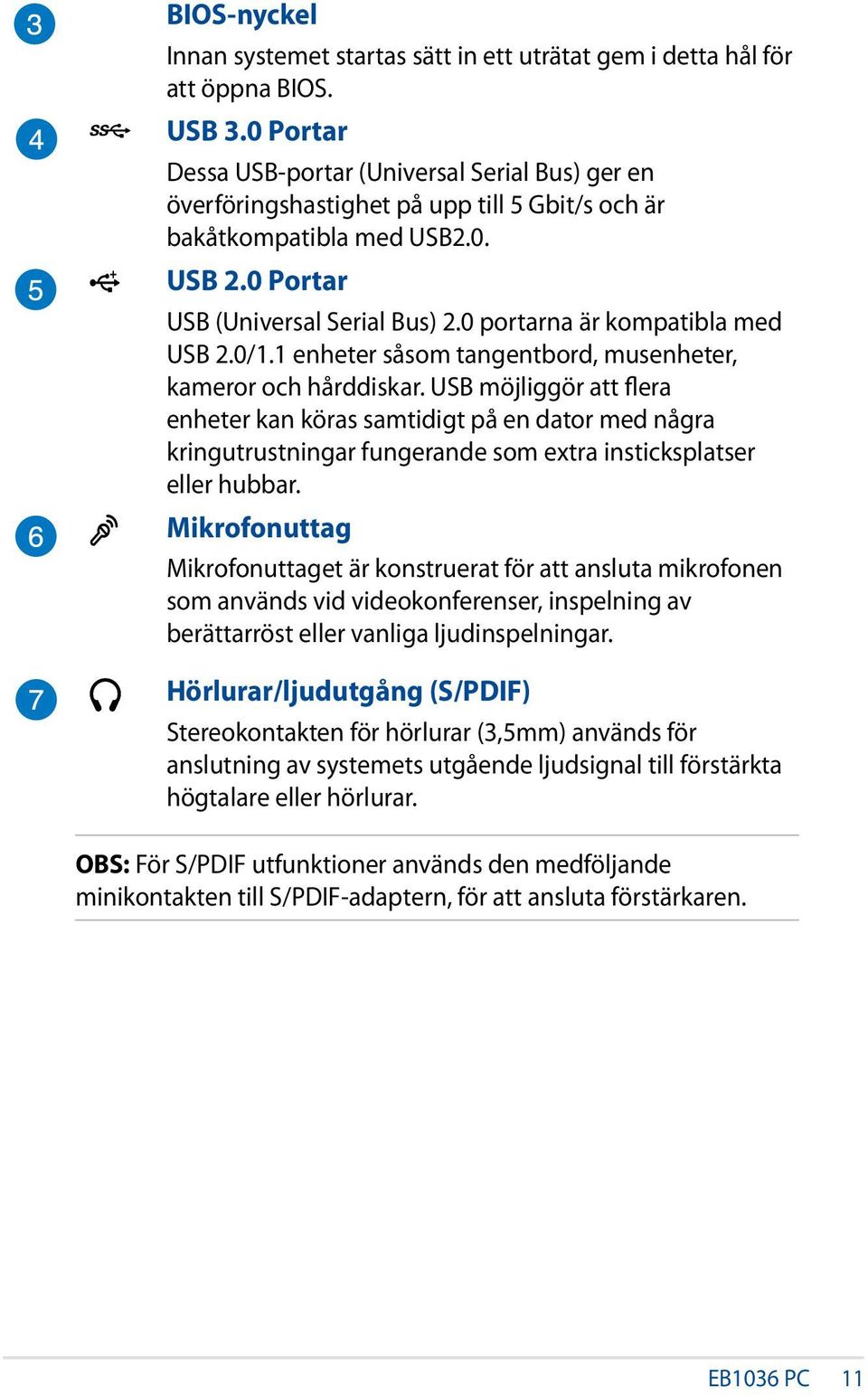 0 portarna är kompatibla med USB 2.0/1.1 enheter såsom tangentbord, musenheter, kameror och hårddiskar.