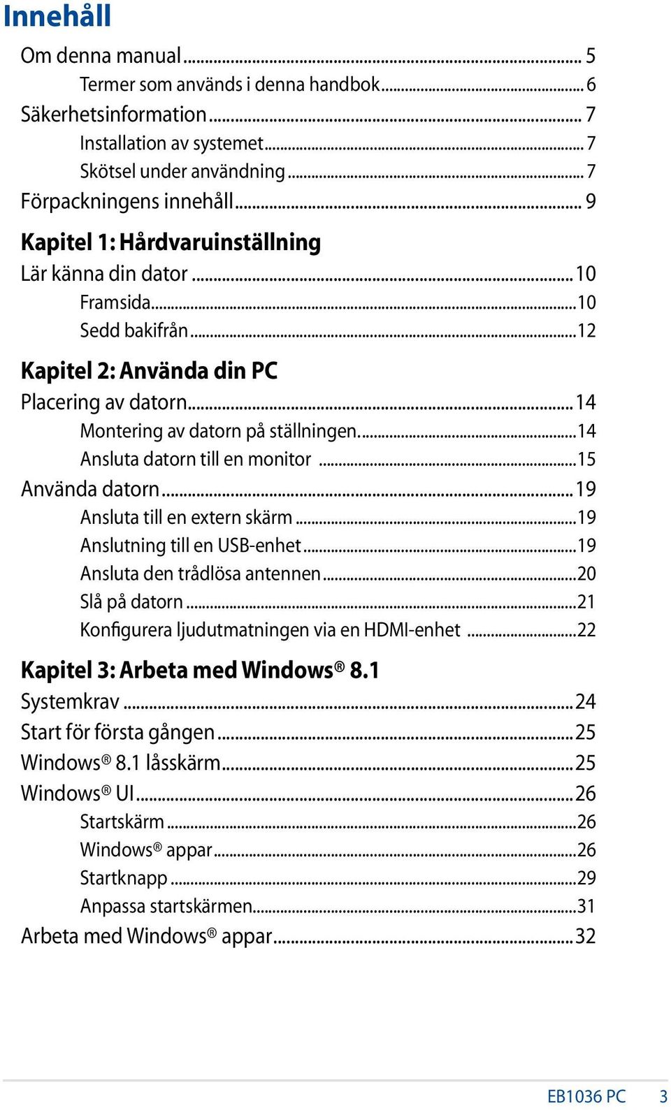 ..14 Ansluta datorn till en monitor...15 Använda datorn...19 Ansluta till en extern skärm...19 Anslutning till en USB-enhet...19 Ansluta den trådlösa antennen...20 Slå på datorn.