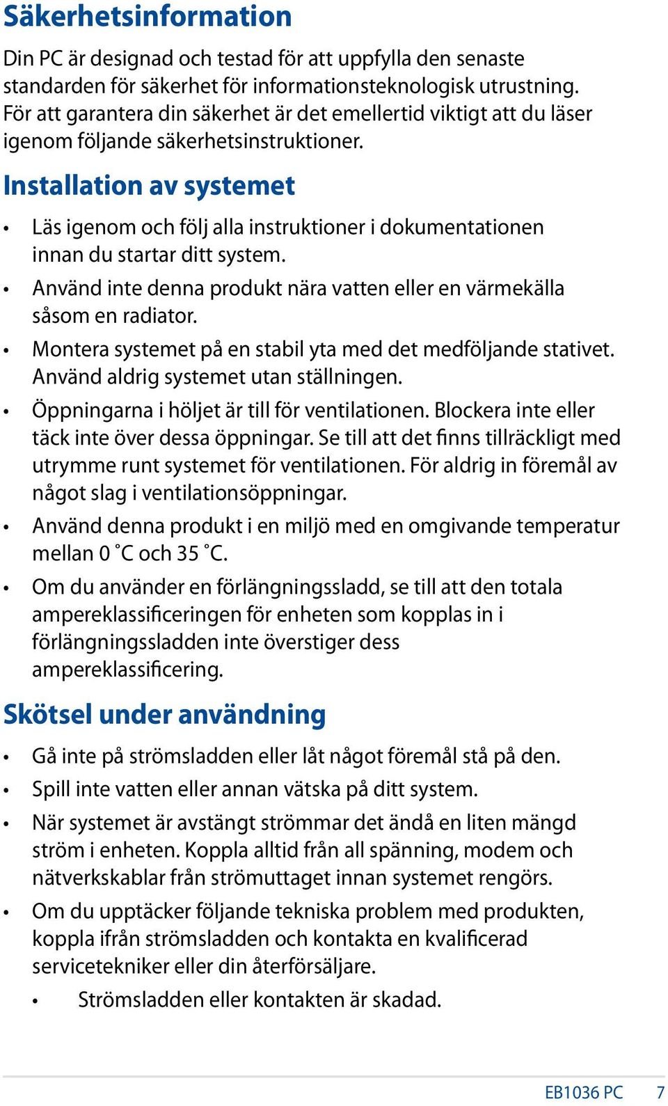Installation av systemet Läs igenom och följ alla instruktioner i dokumentationen innan du startar ditt system. Använd inte denna produkt nära vatten eller en värmekälla såsom en radiator.