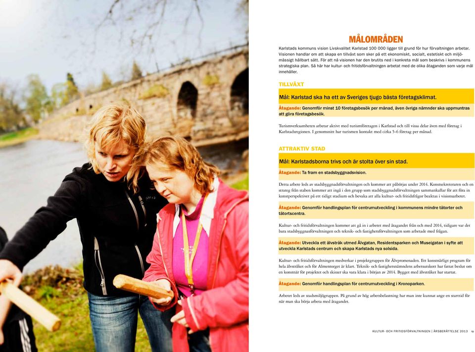 För att nå visionen har den brutits ned i konkreta mål som beskrivs i kommunens strategiska plan. Så här har kultur- och fritidsförvaltningen arbetat med de olika åtaganden som varje mål innehåller.