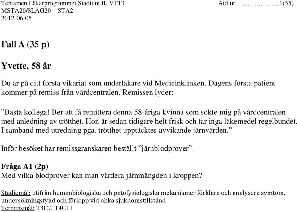 Hon är sedan tidigare helt frisk och tar inga läkemedel regelbundet. I samband med utredning pga. trötthet upptäcktes avvikande järnvärden.
