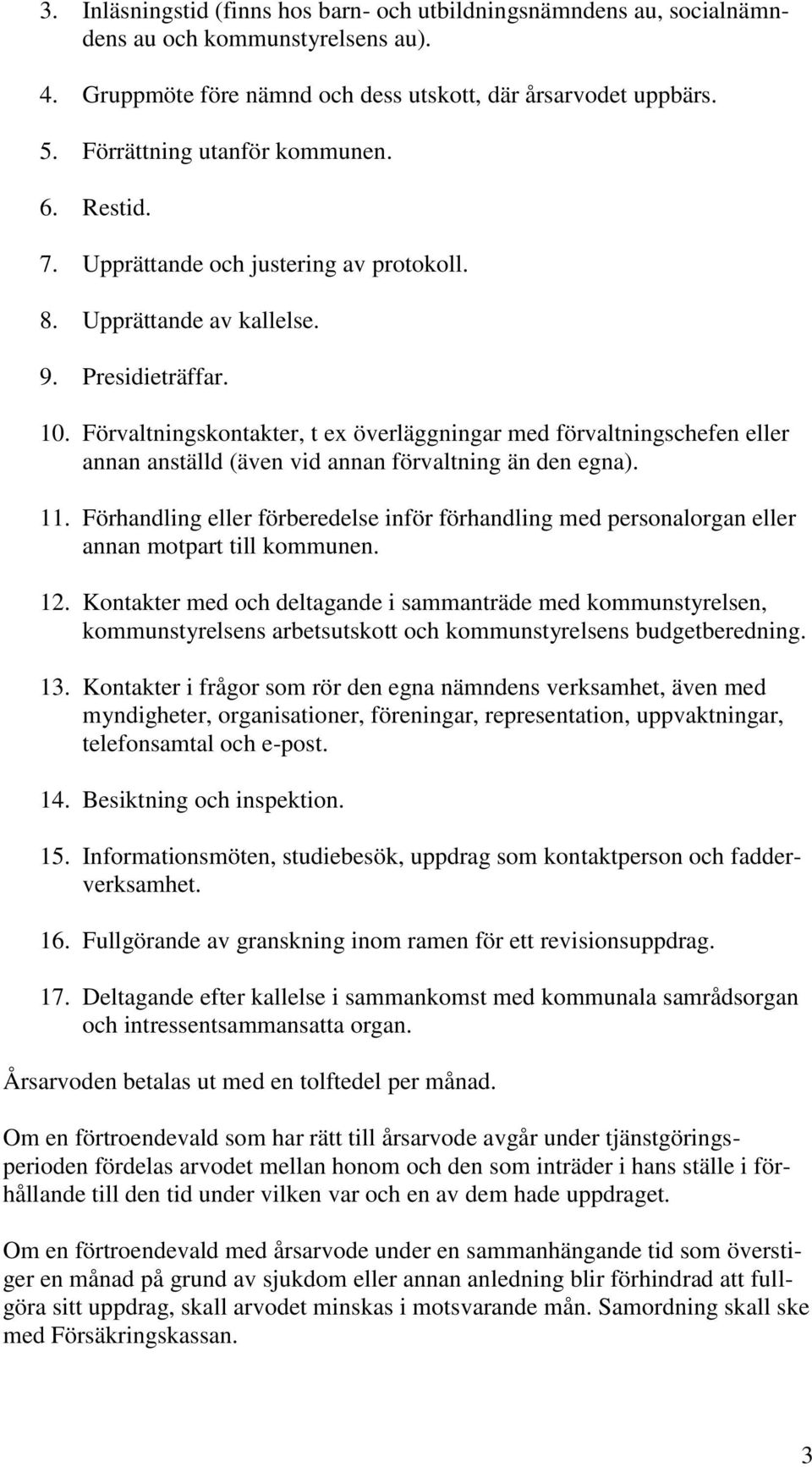 Förvaltningskontakter, t ex överläggningar med förvaltningschefen eller annan anställd (även vid annan förvaltning än den egna). 11.