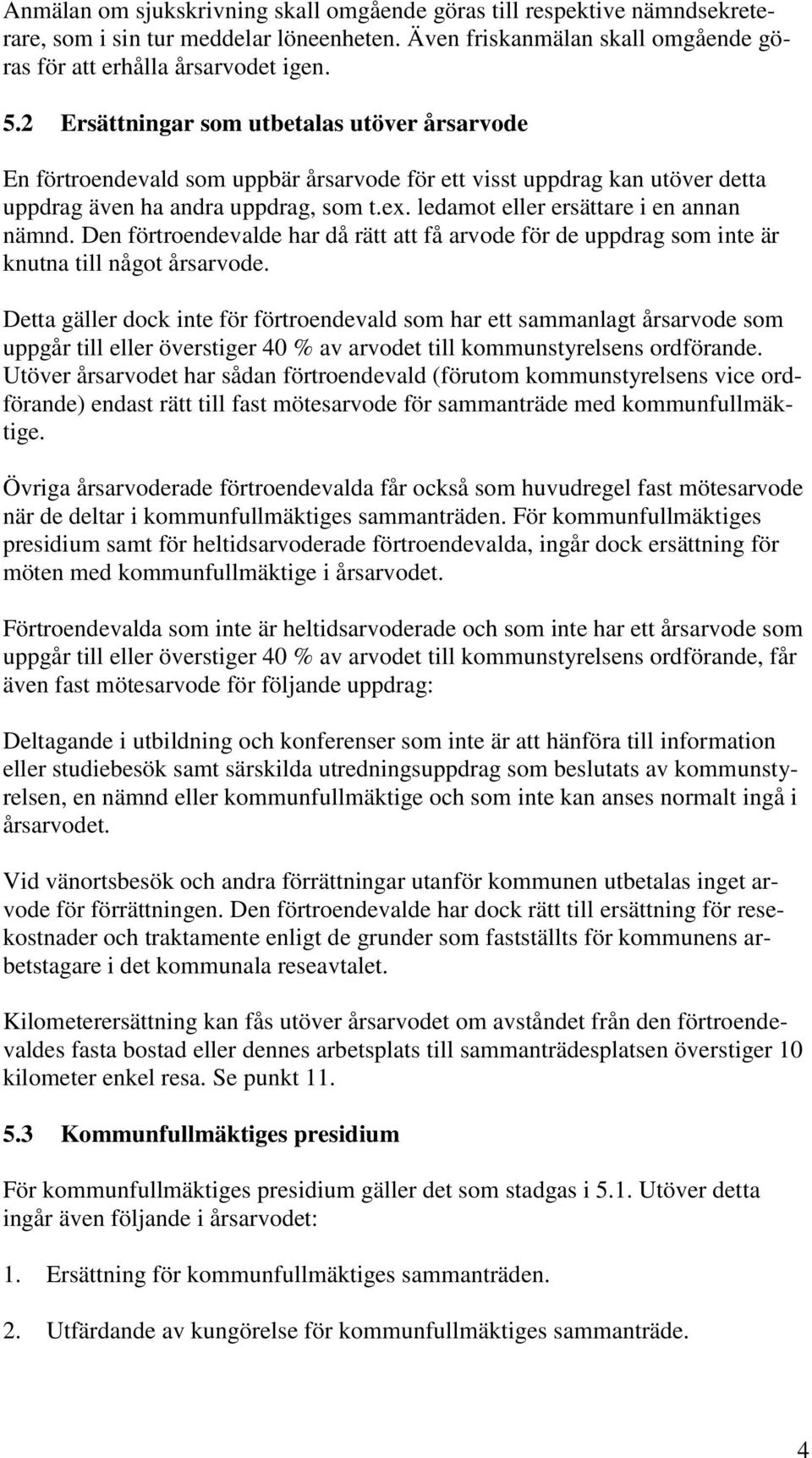 ledamot eller ersättare i en annan nämnd. Den förtroendevalde har då rätt att få arvode för de uppdrag som inte är knutna till något årsarvode.