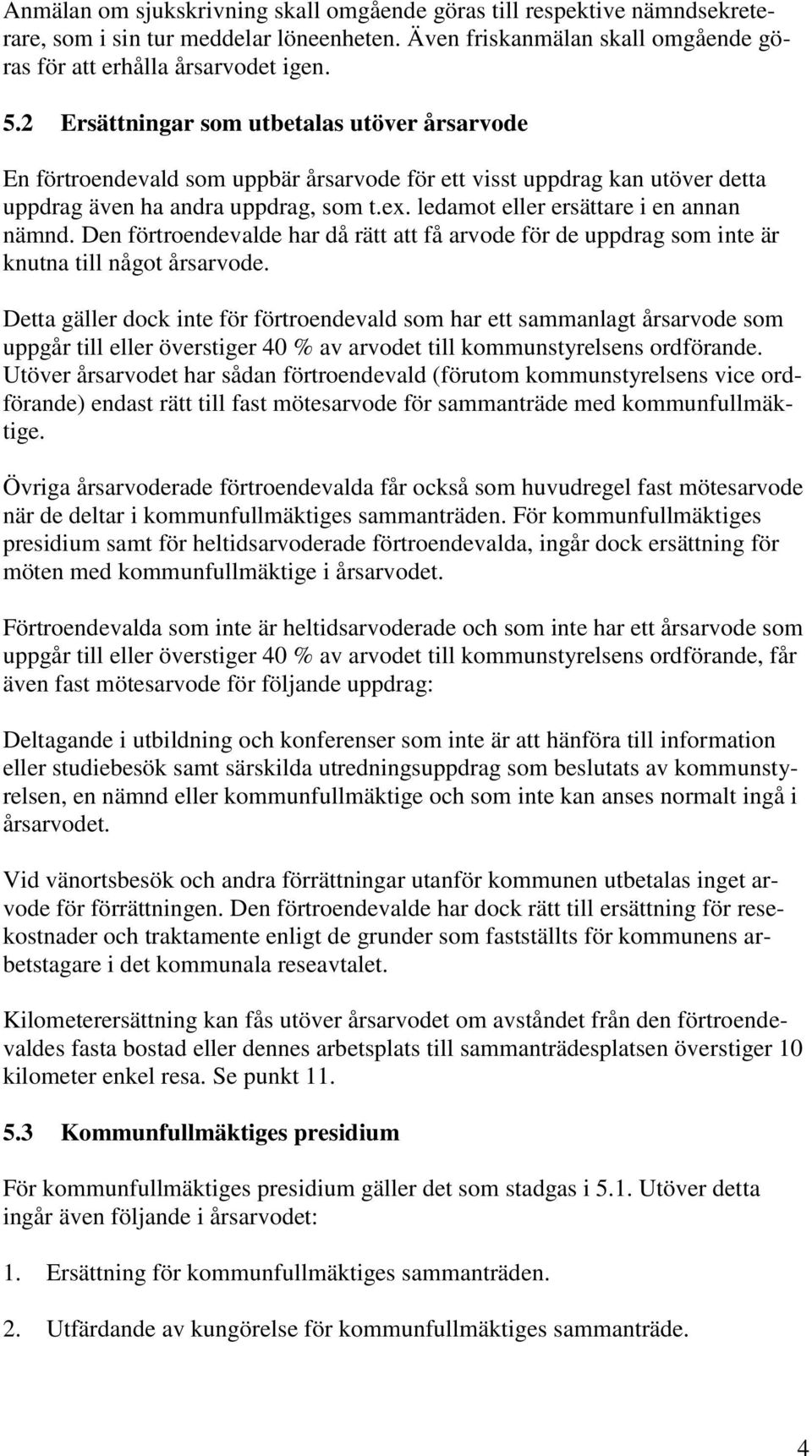 ledamot eller ersättare i en annan nämnd. Den förtroendevalde har då rätt att få arvode för de uppdrag som inte är knutna till något årsarvode.