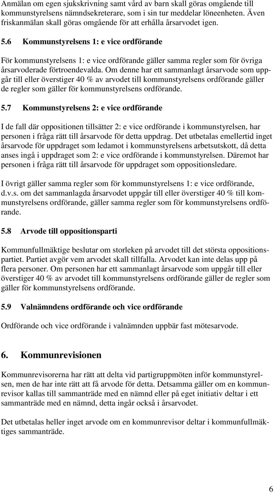 6 Kommunstyrelsens 1: e vice ordförande För kommunstyrelsens 1: e vice ordförande gäller samma regler som för övriga årsarvoderade förtroendevalda.