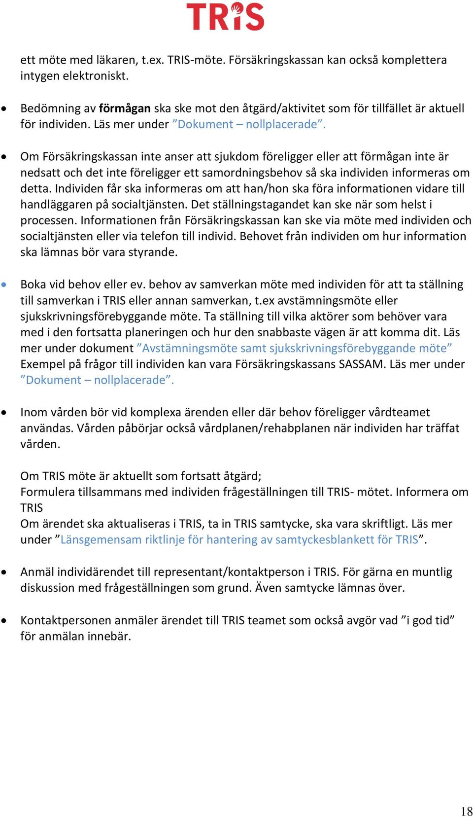 Om Försäkringskassan inte anser att sjukdom föreligger eller att förmågan inte är nedsatt och det inte föreligger ett samordningsbehov så ska individen informeras om detta.