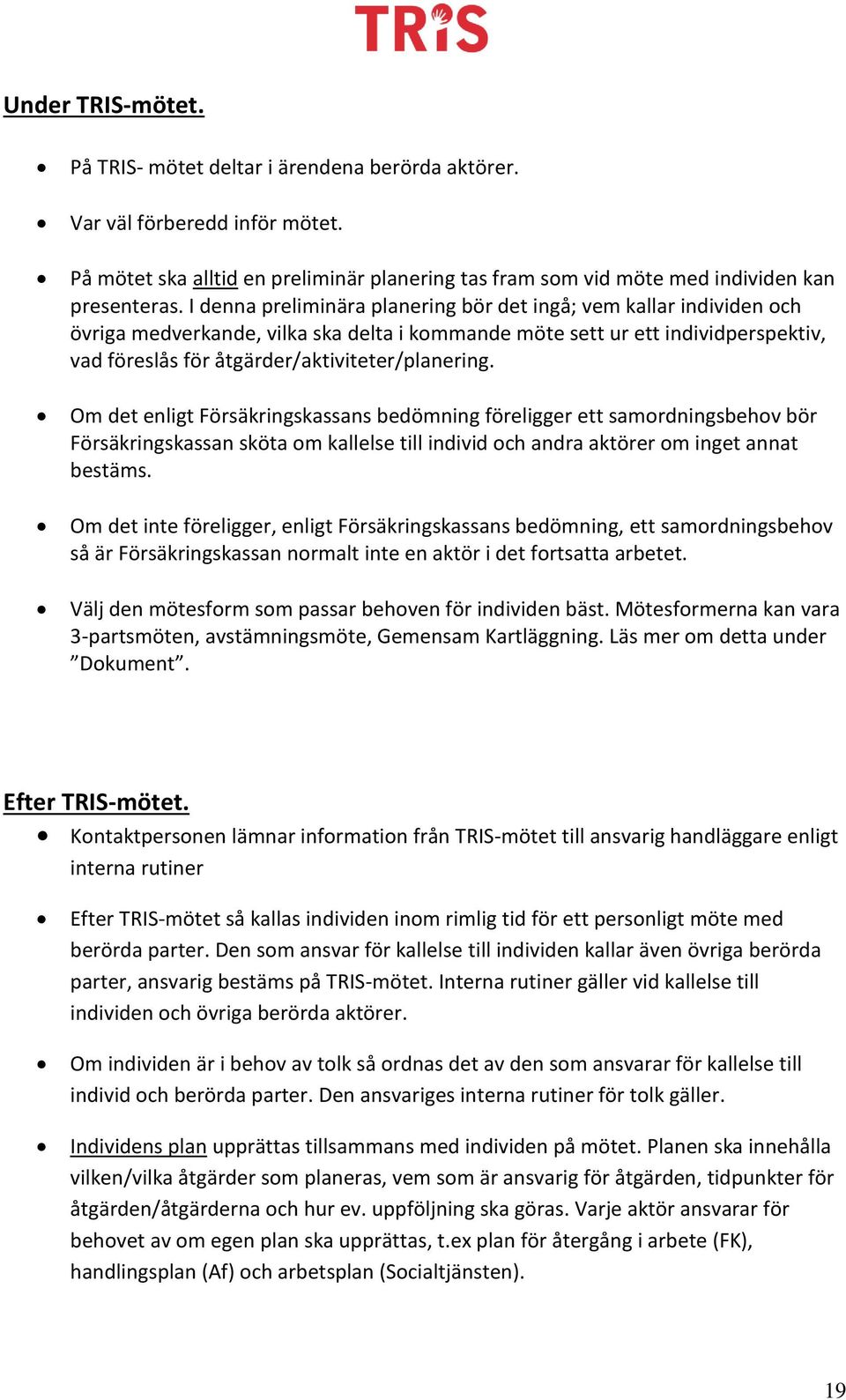 Om det enligt Försäkringskassans bedömning föreligger ett samordningsbehov bör Försäkringskassan sköta om kallelse till individ och andra aktörer om inget annat bestäms.