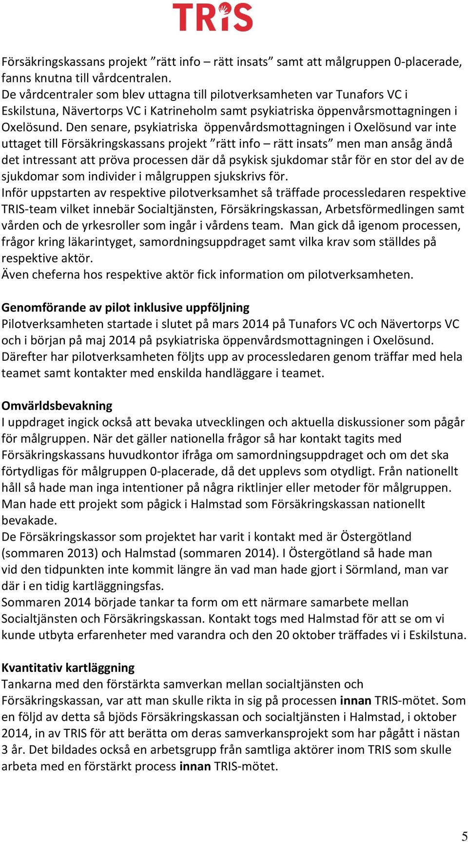 Den senare, psykiatriska öppenvårdsmottagningen i Oxelösund var inte uttaget till Försäkringskassans projekt rätt info rätt insats men man ansåg ändå det intressant att pröva processen där då psykisk