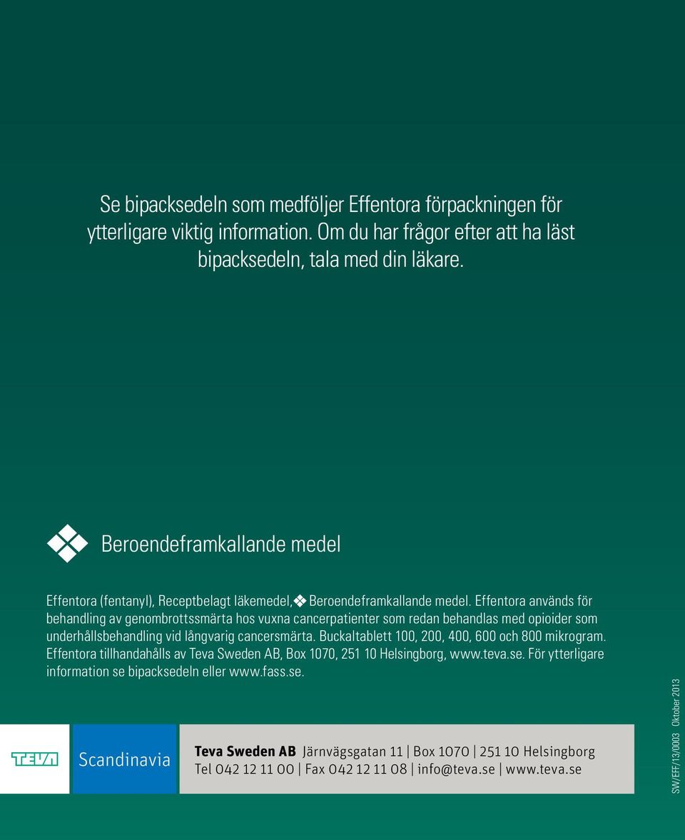 Effentora används för behandling av genombrottssmärta hos vuxna cancerpatienter som redan behandlas med opioider som underhållsbehandling vid långvarig cancersmärta.