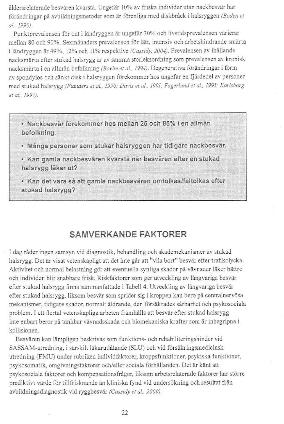 Sexmånaders prevalensen för lätt, intensiv och arbetshindrande smärta i ländryggen är 49%, 12% och 11%respektive (Cassidy,2004).