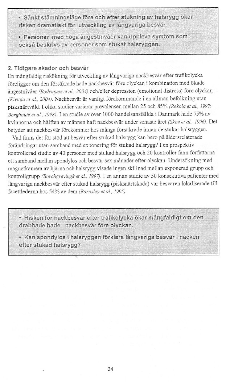 I olika studier varierar prevalensen mellan 25 och 85% (Rekolaet al., 1997; Borghoutzet al., 1998).