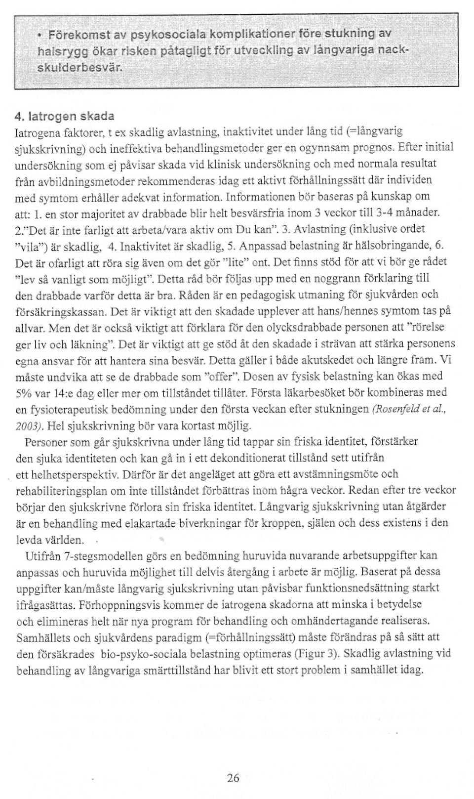 erhåller adekvat information. Informationen bör baseras på kunskap om att: 1. en stor majoritet av drabbade blir helt besvärsfria inom 3 veckor till 3-4 månader. 2.