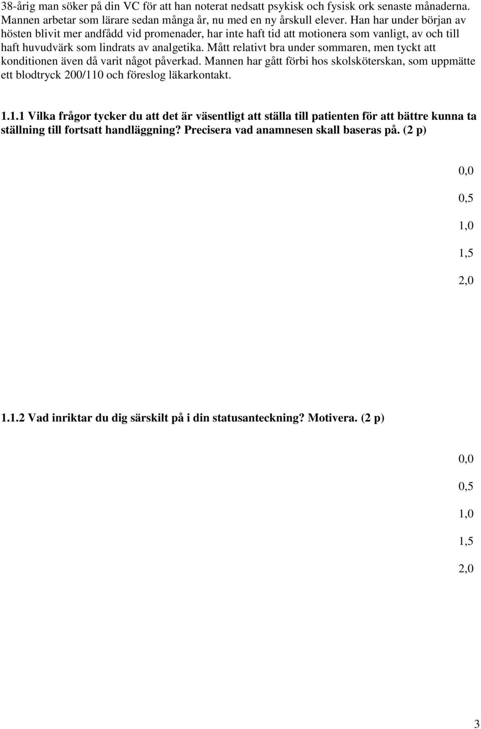 Mått relativt bra under sommaren, men tyckt att konditionen även då varit något påverkad. Mannen har gått förbi hos skolsköterskan, som uppmätte ett blodtryck 200/11