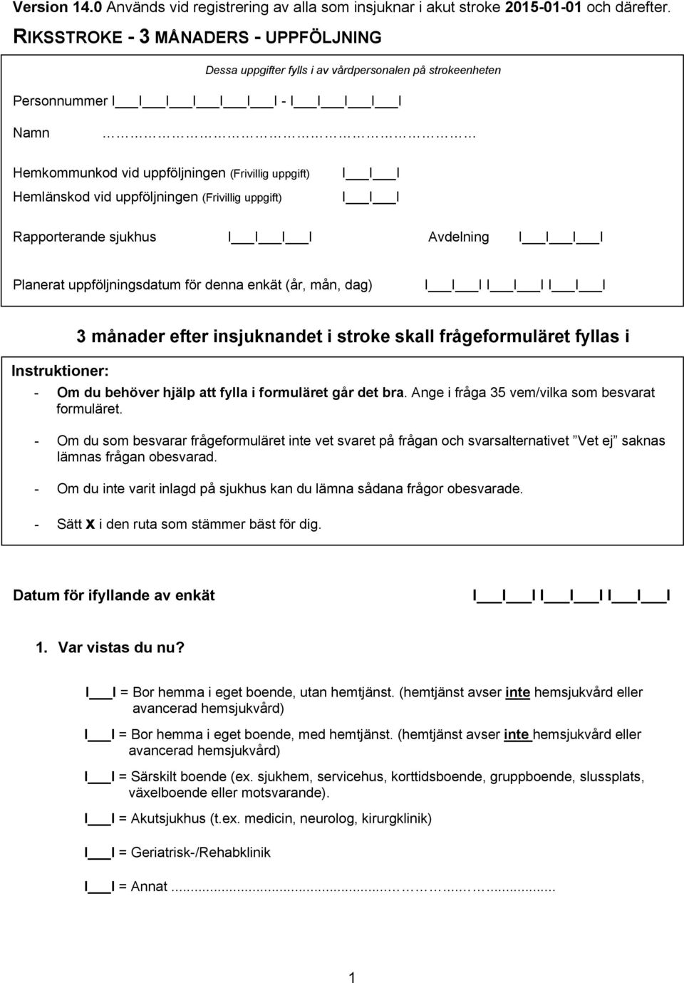 Hemlänskod vid uppföljningen (Frivillig uppgift) I I I I I I Rapporterande sjukhus I I I I Avdelning I I I I Planerat uppföljningsdatum för denna enkät (år, mån, dag) I I I I I I I I I Instruktioner: