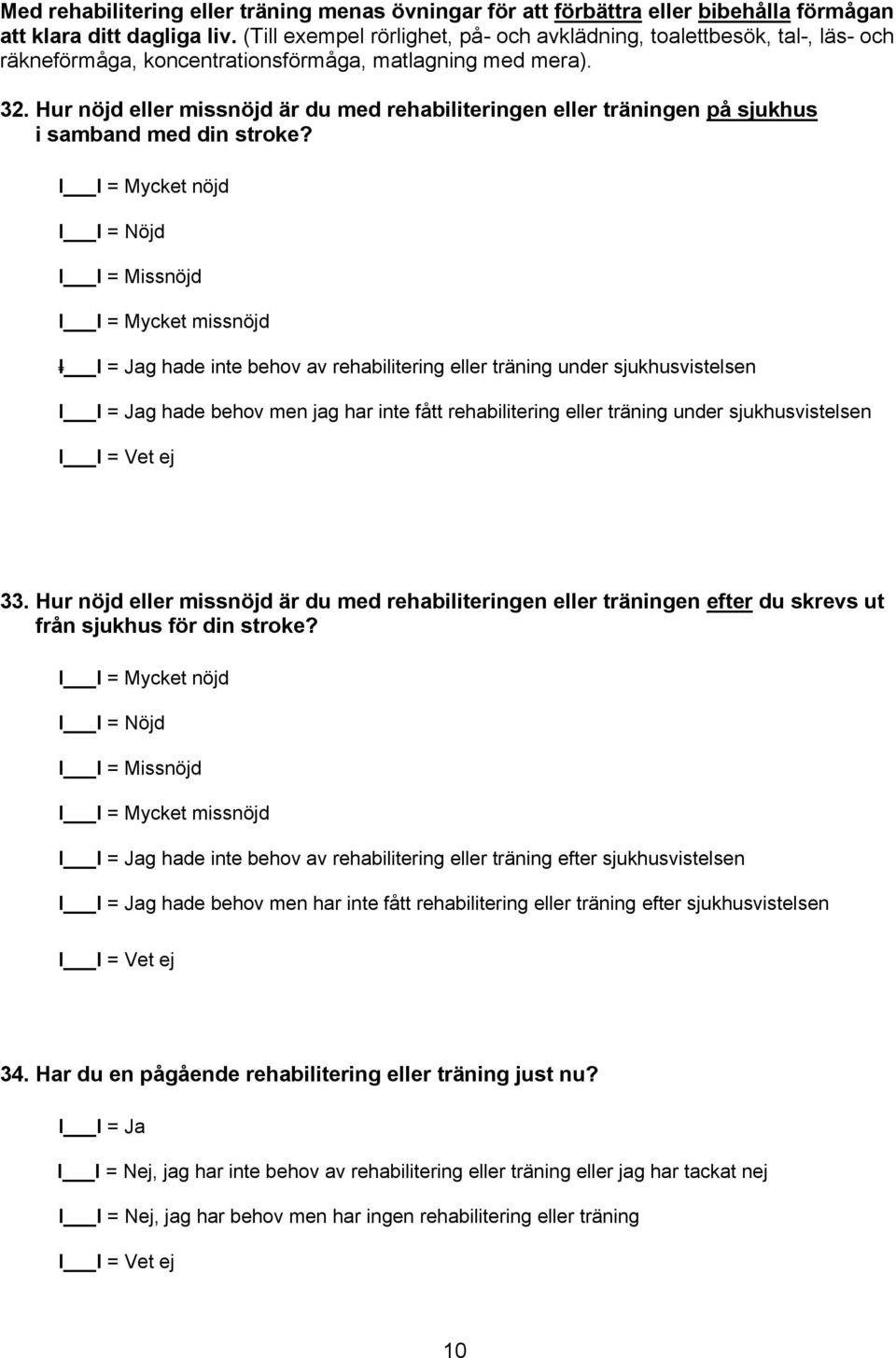 Hur nöjd eller missnöjd är du med rehabiliteringen eller träningen på sjukhus i samband med din stroke?