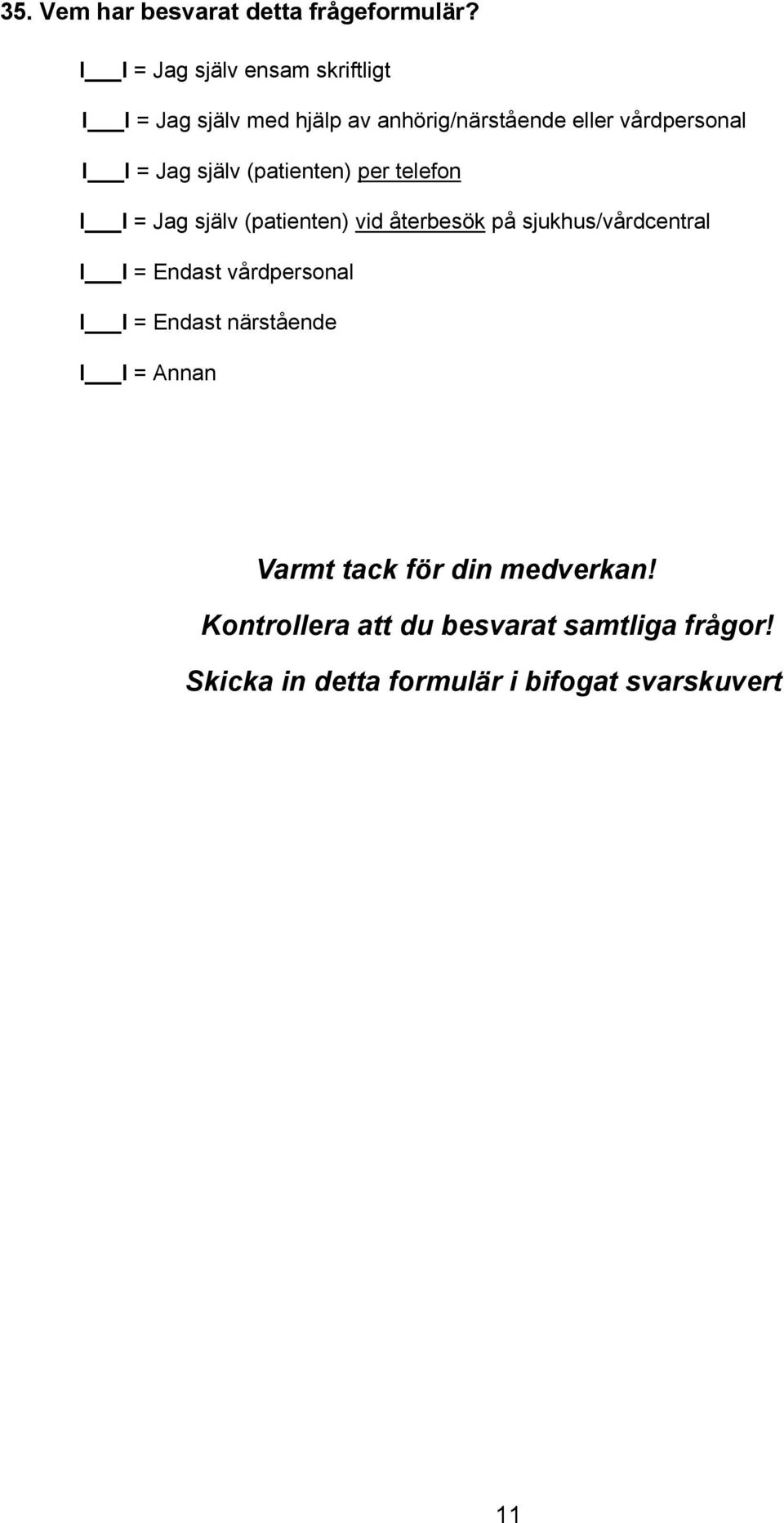 (patienten) per telefon g själv (patienten) vid återbesök på sjukhus/vårdcentral I I = Endast