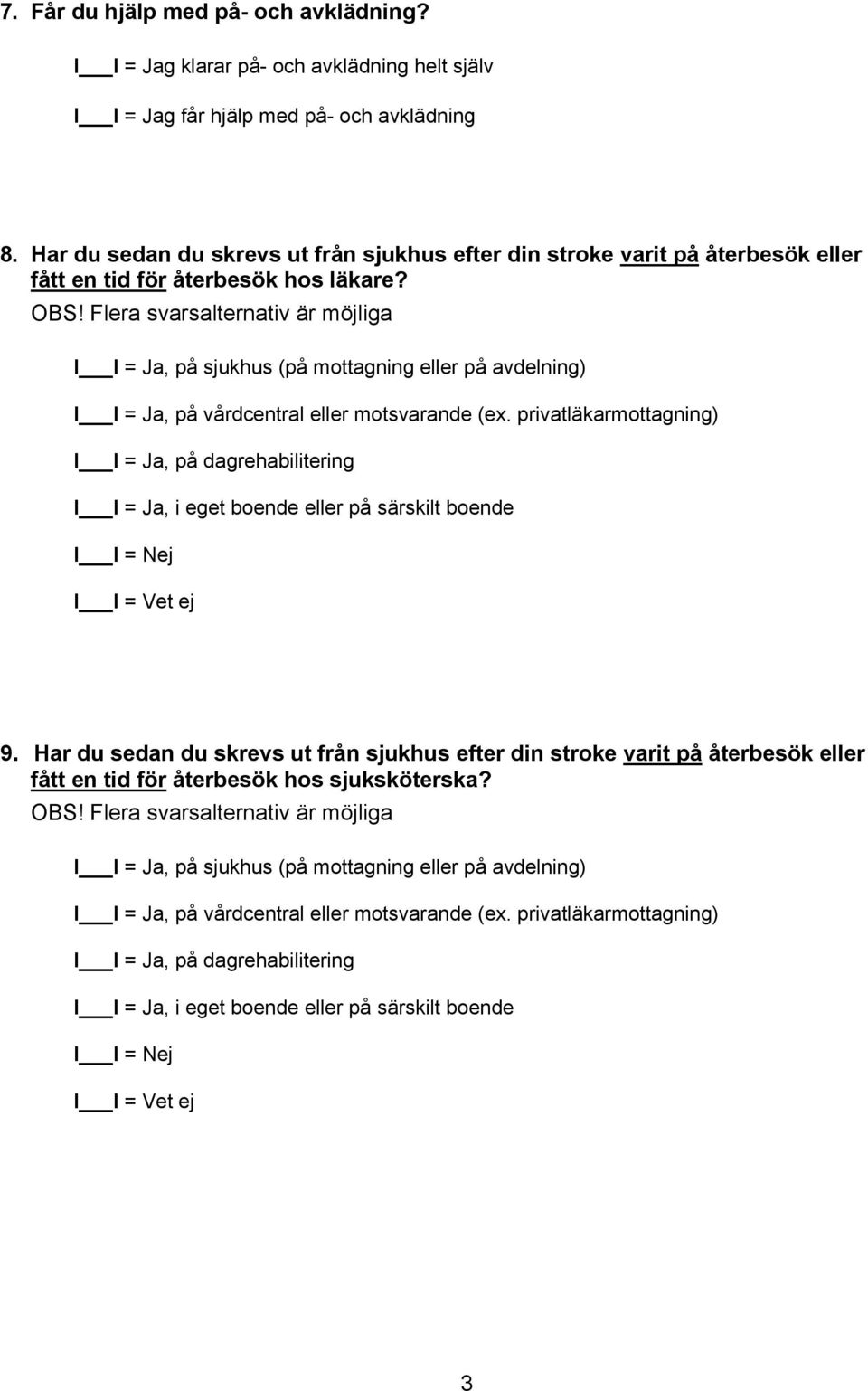 Flera svarsalternativ är möjliga, på sjukhus (på mottagning eller på avdelning), på vårdcentral eller motsvarande (ex.
