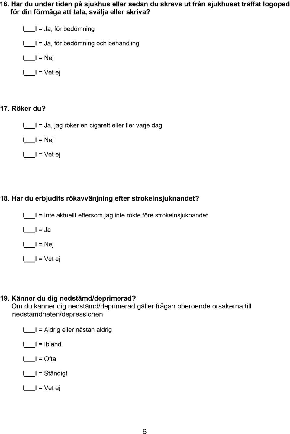 Har du erbjudits rökavvänjning efter strokeinsjuknandet? I I = Inte aktuellt eftersom jag inte rökte före strokeinsjuknandet 19.