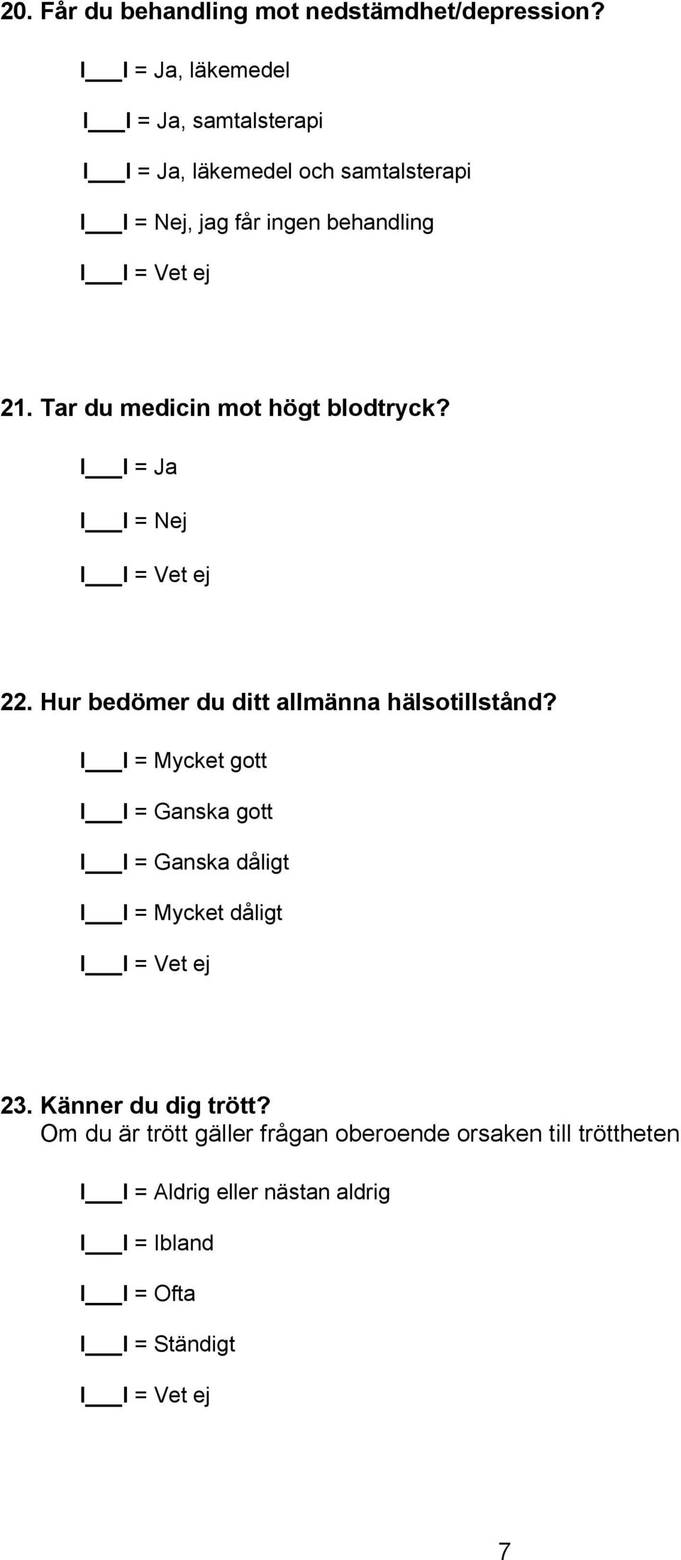 Tar du medicin mot högt blodtryck? 22. Hur bedömer du ditt allmänna hälsotillstånd?