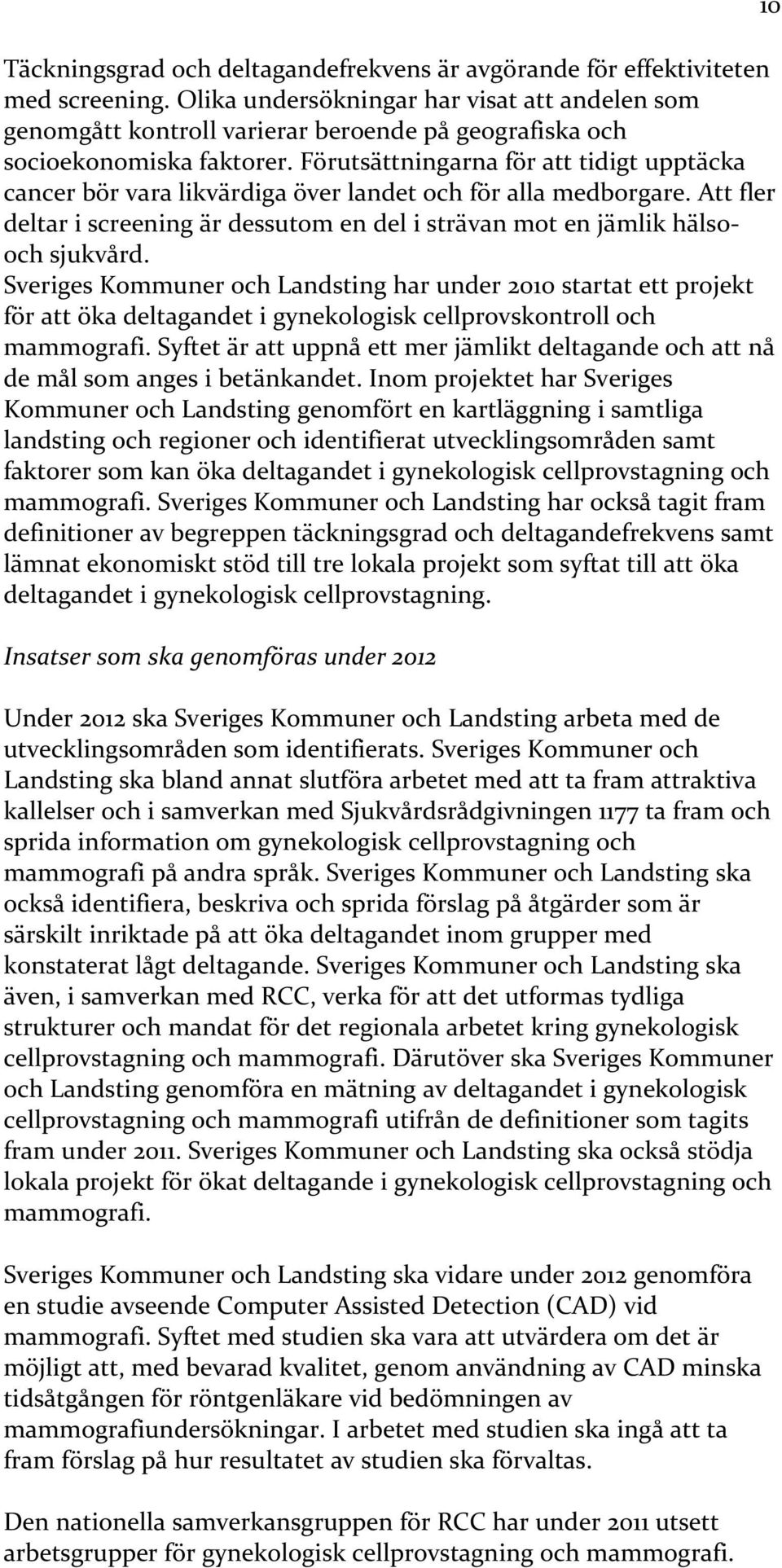 Förutsättningarna för att tidigt upptäcka cancer bör vara likvärdiga över landet och för alla medborgare. Att fler deltar i screening är dessutom en del i strävan mot en jämlik hälsooch sjukvård.