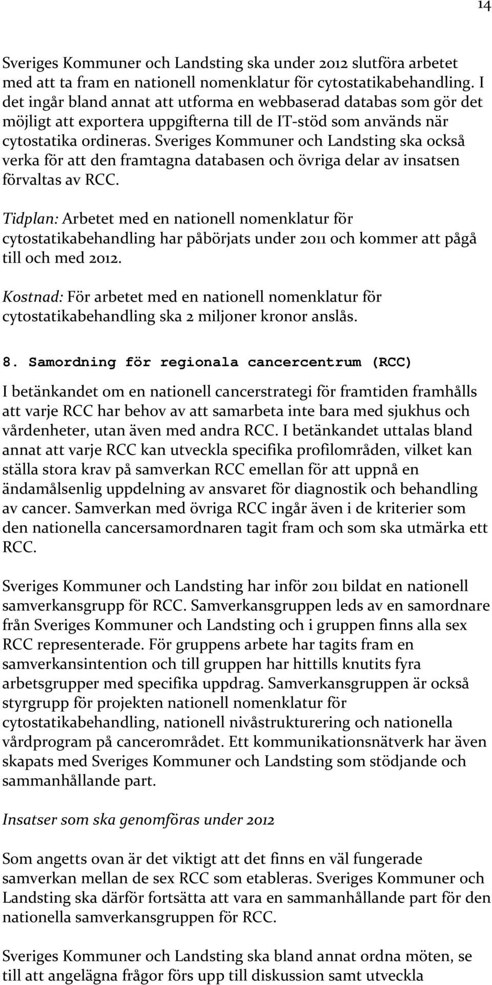 Sveriges Kommuner och Landsting ska också verka för att den framtagna databasen och övriga delar av insatsen förvaltas av RCC.