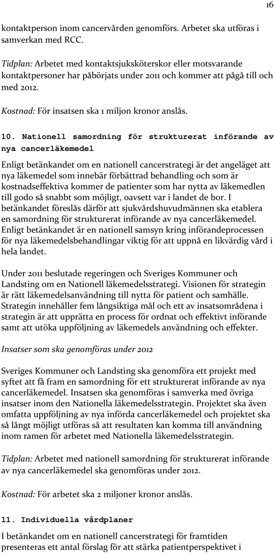 Nationell samordning för strukturerat införande av nya cancerläkemedel Enligt betänkandet om en nationell cancerstrategi är det angeläget att nya läkemedel som innebär förbättrad behandling och som