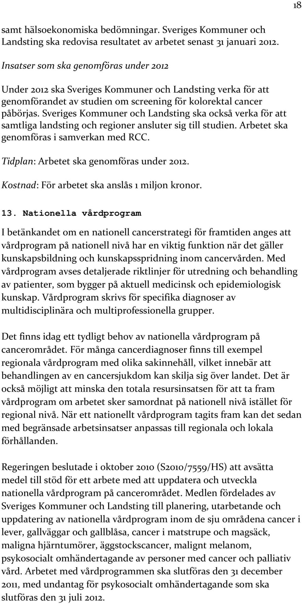 Sveriges Kommuner och Landsting ska också verka för att samtliga landsting och regioner ansluter sig till studien. Arbetet ska genomföras i samverkan med RCC.