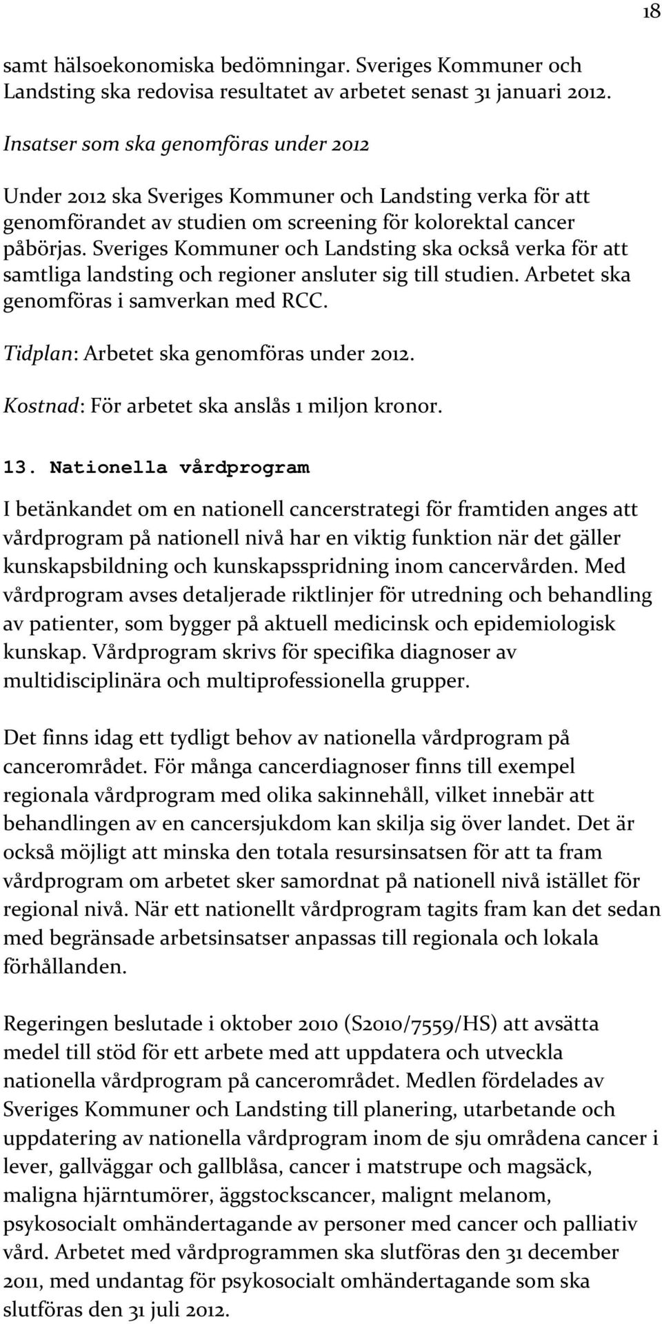 Sveriges Kommuner och Landsting ska också verka för att samtliga landsting och regioner ansluter sig till studien. Arbetet ska genomföras i samverkan med RCC.