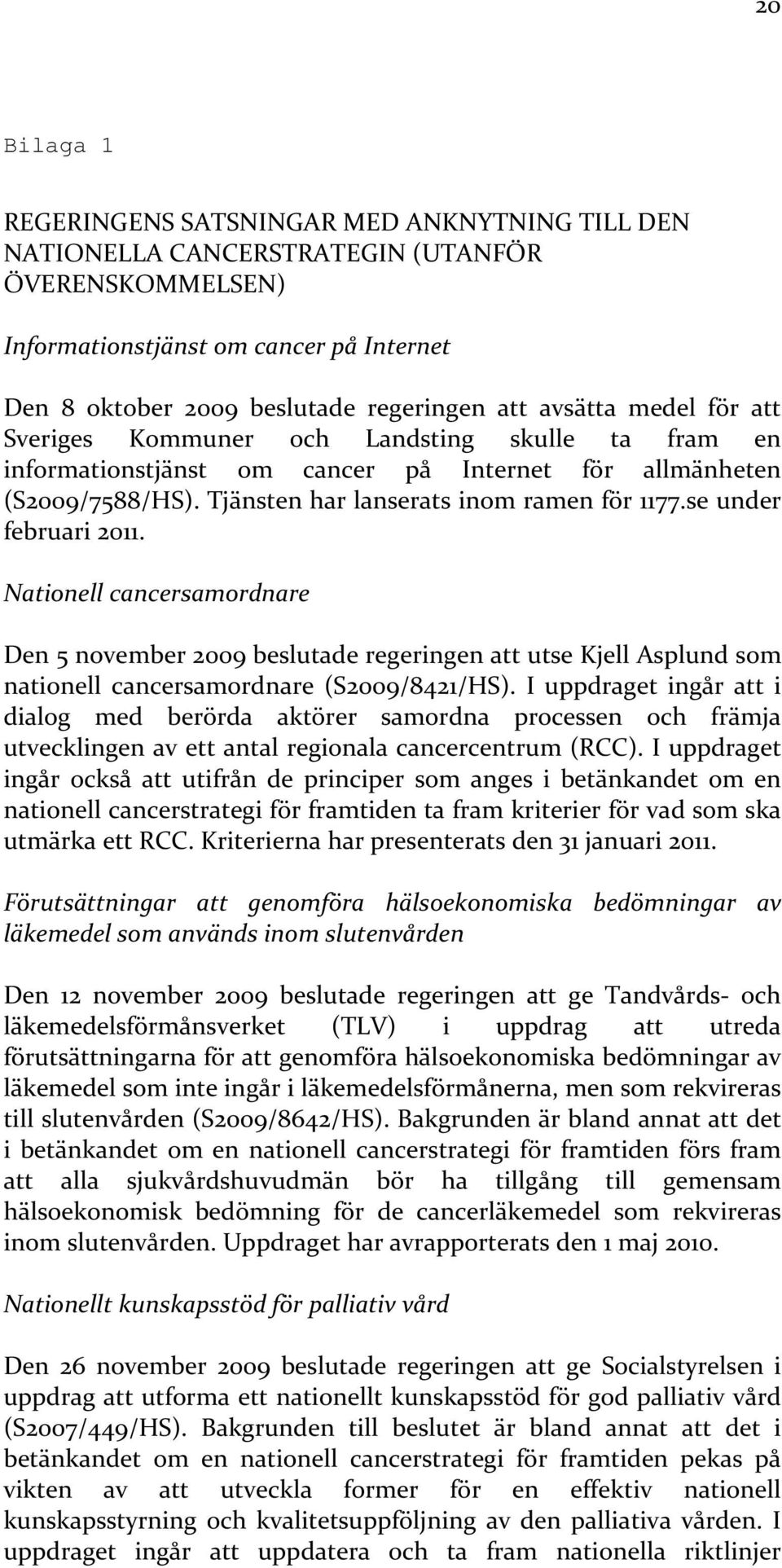 se under februari 2011. Nationell cancersamordnare Den 5 november 2009 beslutade regeringen att utse Kjell Asplund som nationell cancersamordnare (S2009/8421/HS).