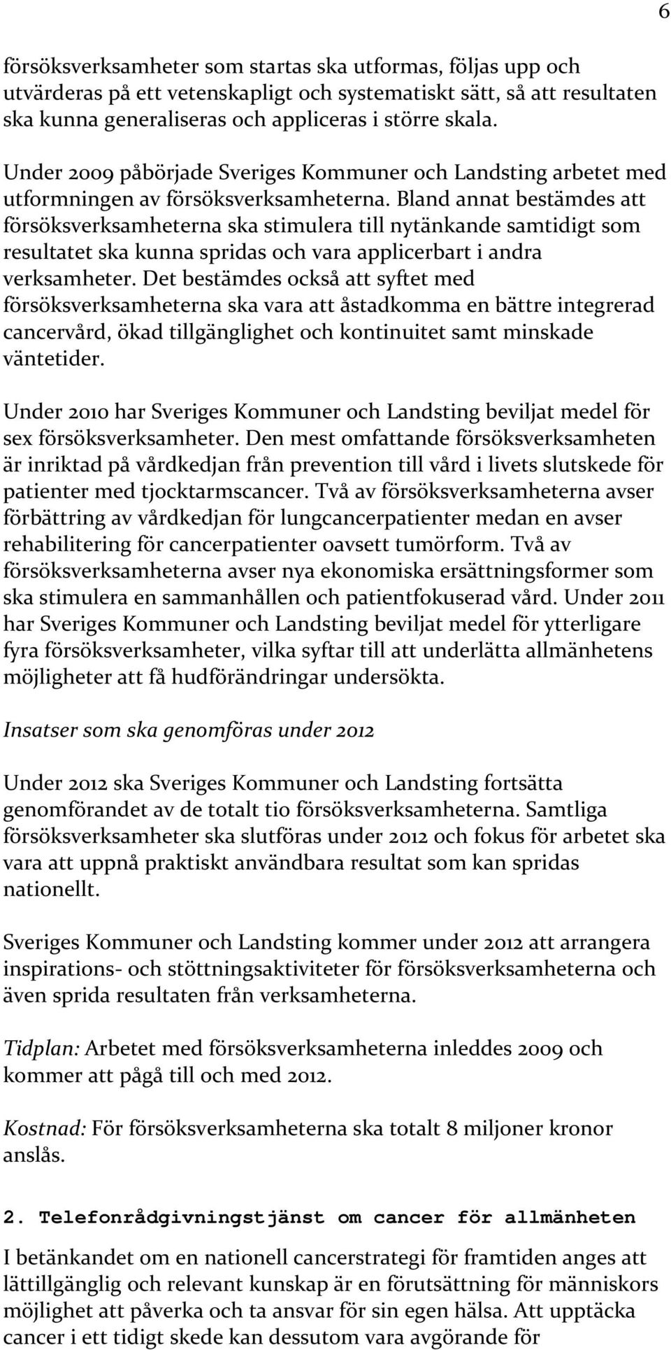 Bland annat bestämdes att försöksverksamheterna ska stimulera till nytänkande samtidigt som resultatet ska kunna spridas och vara applicerbart i andra verksamheter.