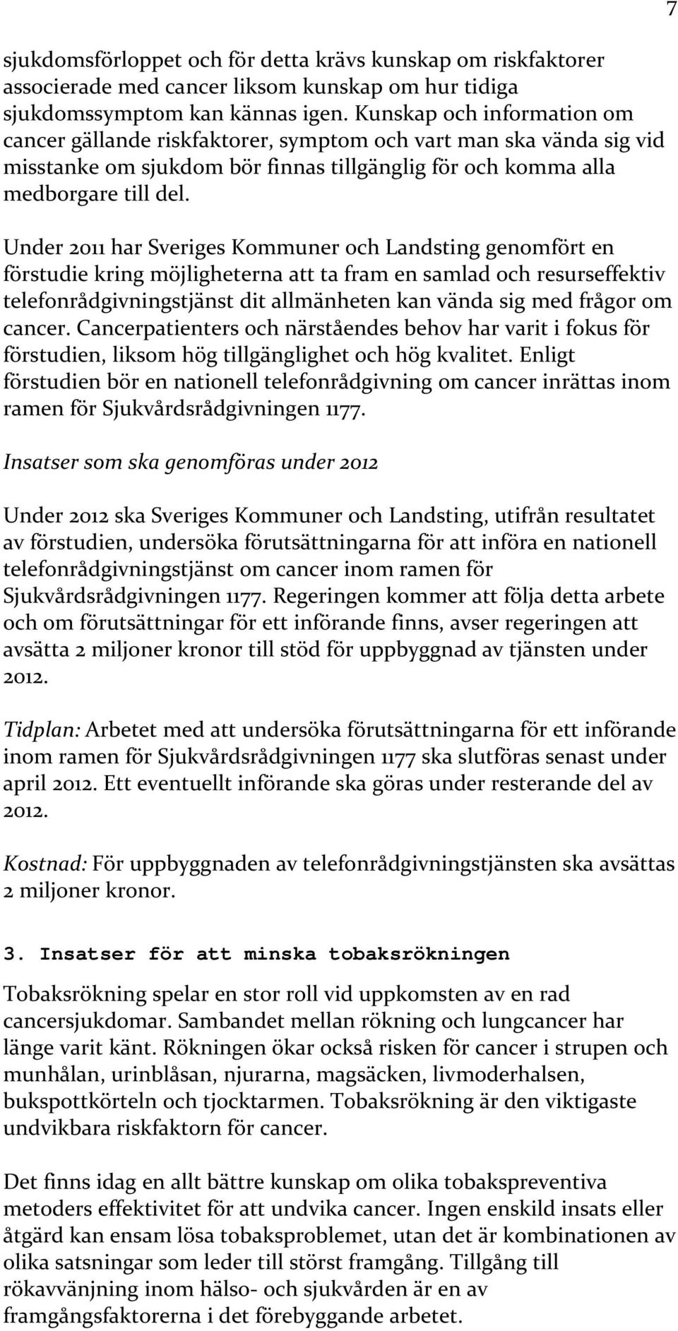 Under 2011 har Sveriges Kommuner och Landsting genomfört en förstudie kring möjligheterna att ta fram en samlad och resurseffektiv telefonrådgivningstjänst dit allmänheten kan vända sig med frågor om