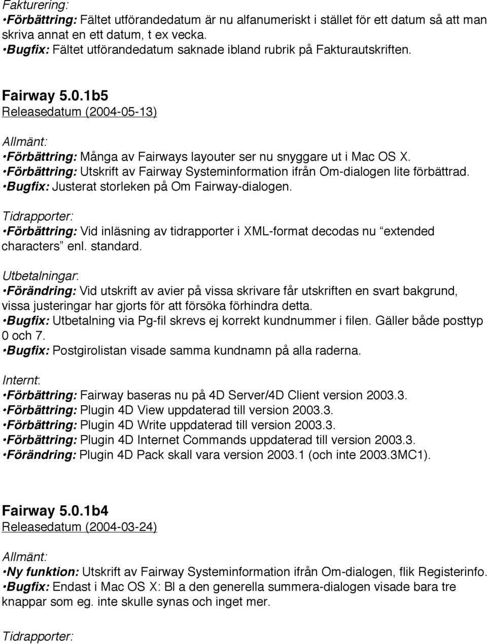 Förbättring: Utskrift av Fairway Systeminformation ifrån Om-dialogen lite förbättrad. Bugfix: Justerat storleken på Om Fairway-dialogen.
